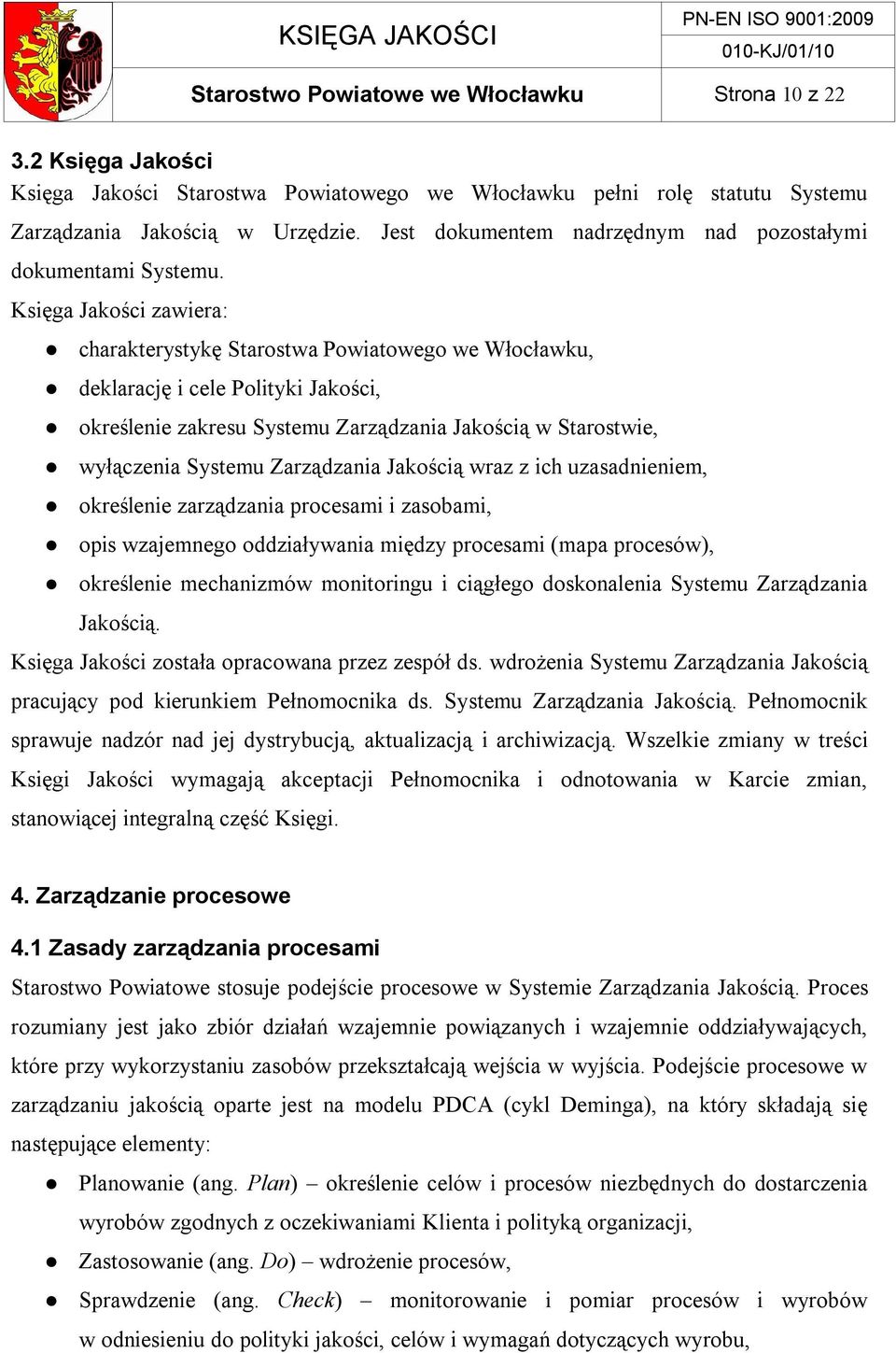 Księga Jakości zawiera: charakterystykę Starostwa Powiatowego we Włocławku, deklarację i cele Polityki Jakości, określenie zakresu Systemu Zarządzania Jakością w Starostwie, wyłączenia Systemu