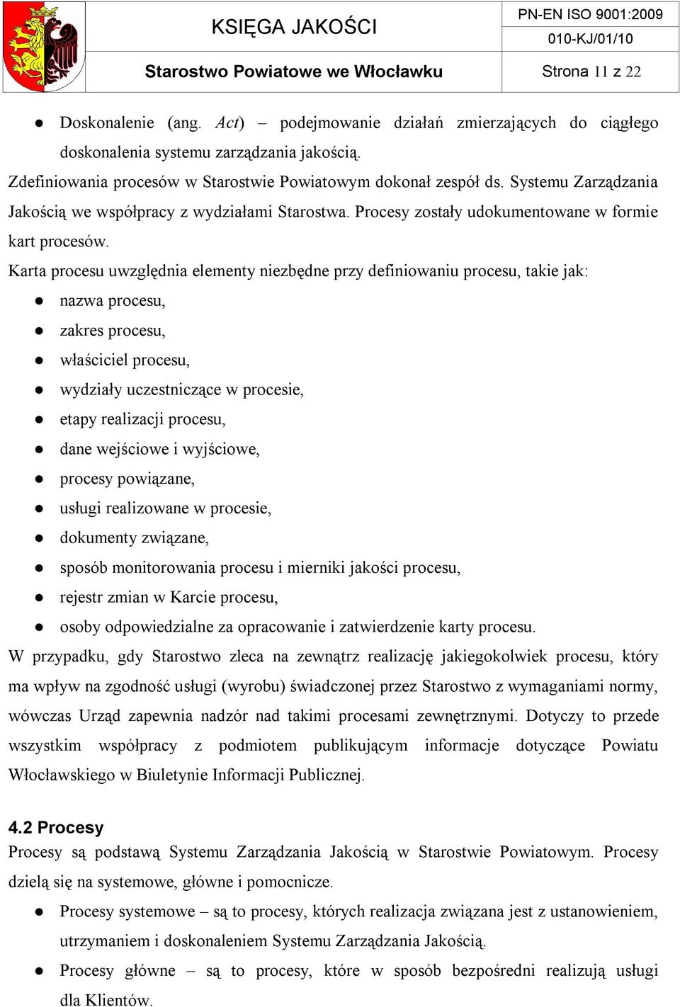 Karta procesu uwzględnia elementy niezbędne przy definiowaniu procesu, takie jak: nazwa procesu, zakres procesu, właściciel procesu, wydziały uczestniczące w procesie, etapy realizacji procesu, dane