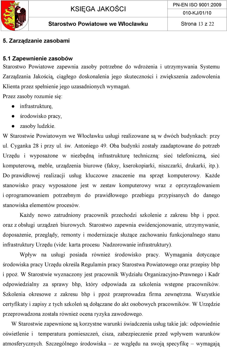 przez spełnienie jego uzasadnionych wymagań. Przez zasoby rozumie się: infrastrukturę, środowisko pracy, zasoby ludzkie.