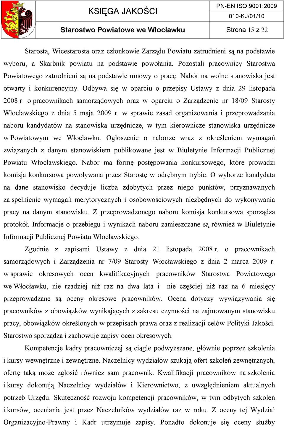 Odbywa się w oparciu o przepisy Ustawy z dnia 29 listopada 2008 r. o pracownikach samorządowych oraz w oparciu o Zarządzenie nr 18/09 Starosty Włocławskiego z dnia 5 maja 2009 r.