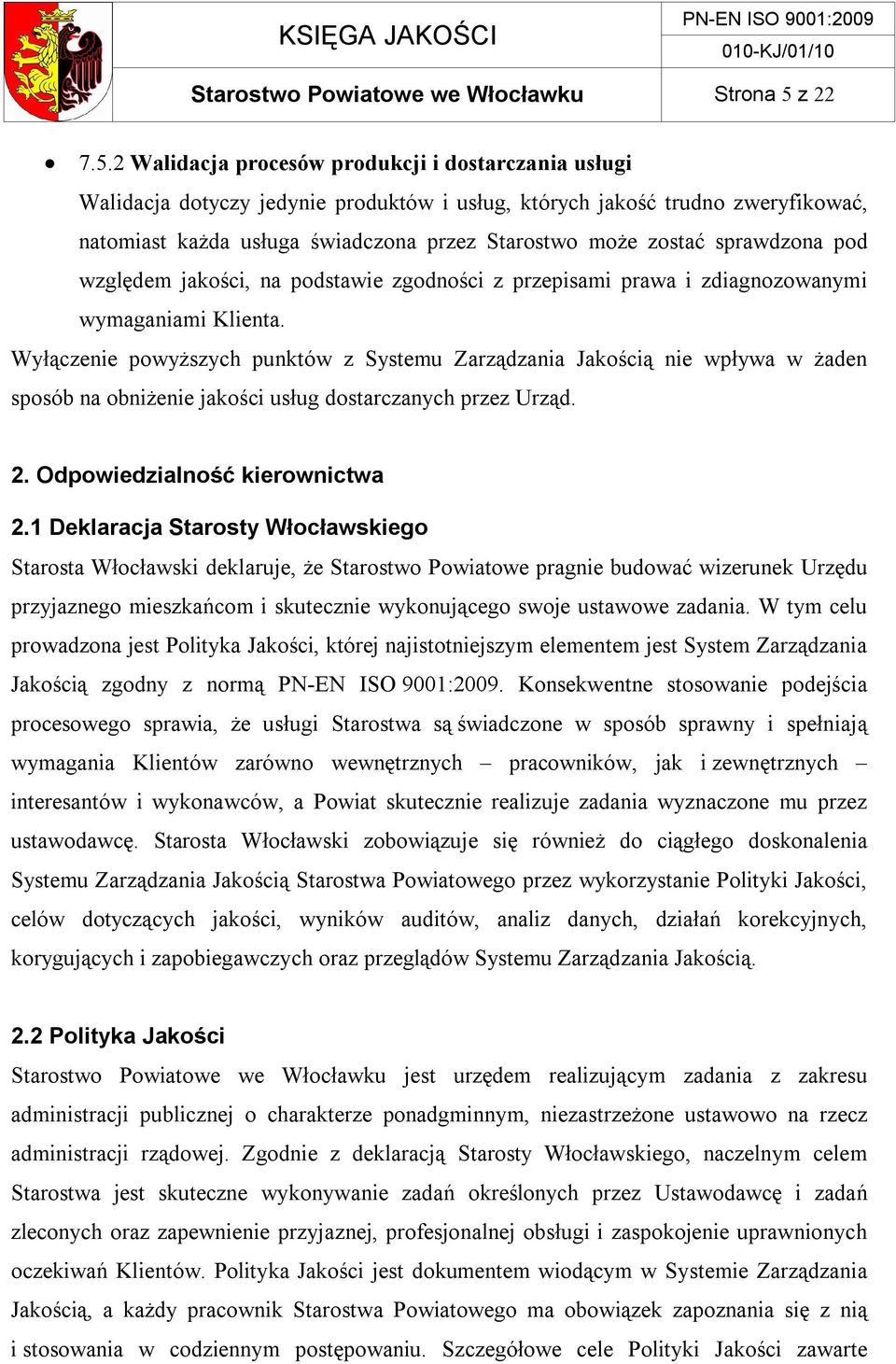 2 Walidacja procesów produkcji i dostarczania usługi Walidacja dotyczy jedynie produktów i usług, których jakość trudno zweryfikować, natomiast każda usługa świadczona przez Starostwo może zostać