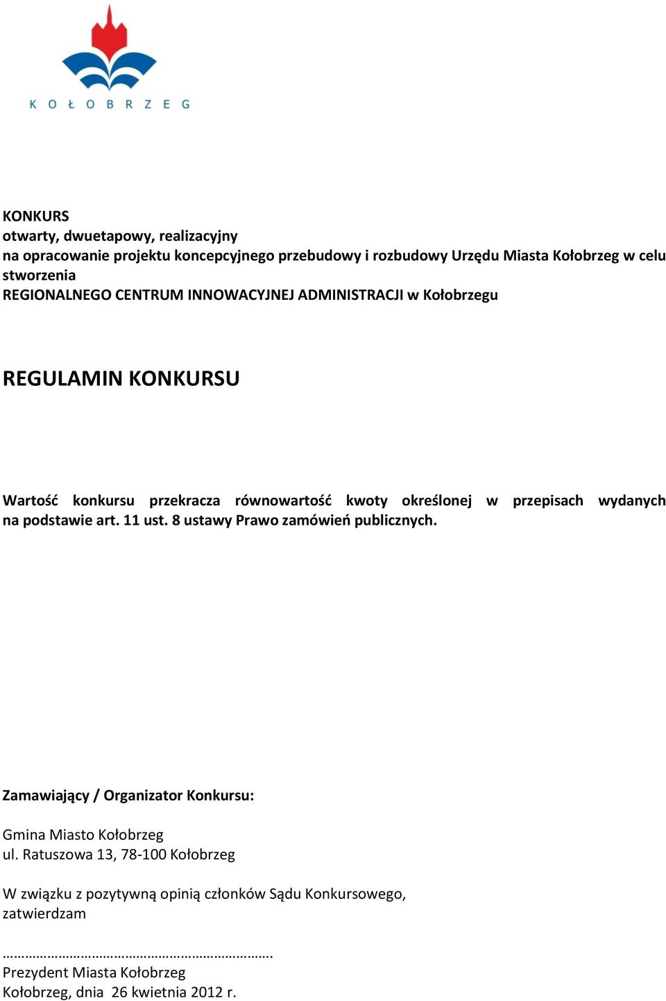 przepisach wydanych na podstawie art. 11 ust. 8 ustawy Prawo zamówień publicznych. Zamawiający / Organizator Konkursu: Gmina Miasto Kołobrzeg ul.