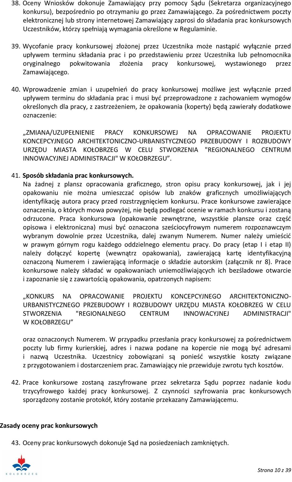 Wycofanie pracy konkursowej złożonej przez Uczestnika może nastąpić wyłącznie przed upływem terminu składania prac i po przedstawieniu przez Uczestnika lub pełnomocnika oryginalnego pokwitowania