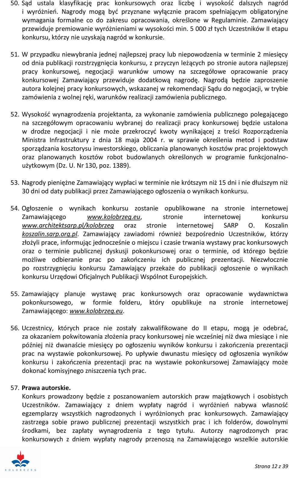 Zamawiający przewiduje premiowanie wyróżnieniami w wysokości min. 5 000 zł tych Uczestników II etapu konkursu, którzy nie uzyskają nagród w konkursie. 51.