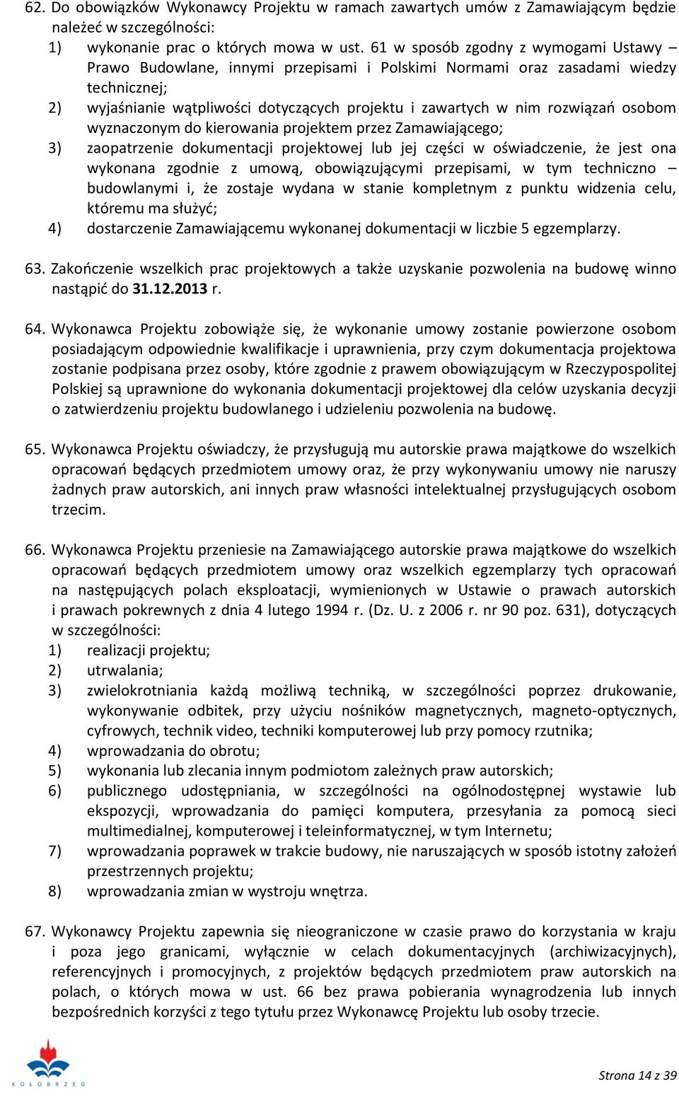 rozwiązań osobom wyznaczonym do kierowania projektem przez Zamawiającego; 3) zaopatrzenie dokumentacji projektowej lub jej części w oświadczenie, że jest ona wykonana zgodnie z umową, obowiązującymi