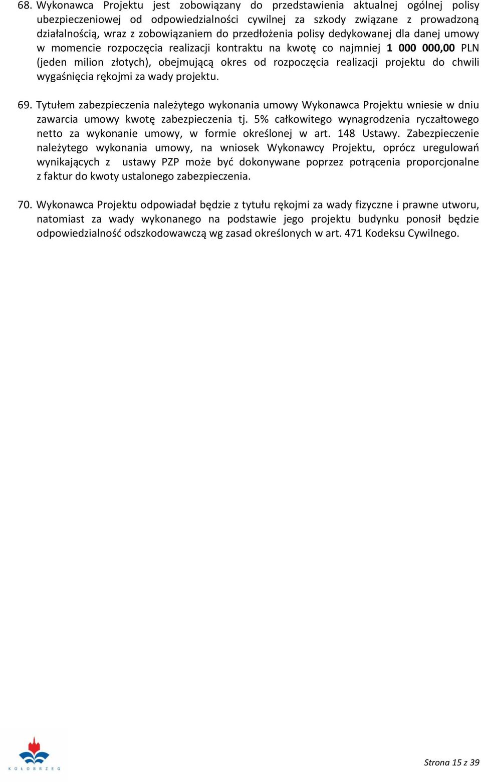 projektu do chwili wygaśnięcia rękojmi za wady projektu. 69. Tytułem zabezpieczenia należytego wykonania umowy Wykonawca Projektu wniesie w dniu zawarcia umowy kwotę zabezpieczenia tj.