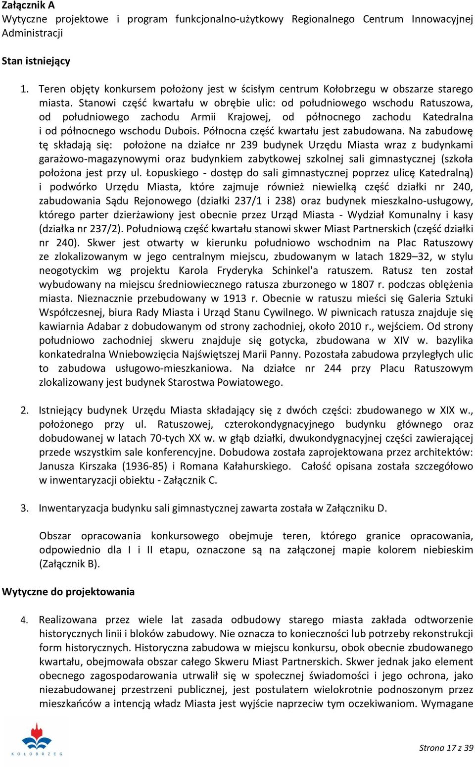 Stanowi część kwartału w obrębie ulic: od południowego wschodu Ratuszowa, od południowego zachodu Armii Krajowej, od północnego zachodu Katedralna i od północnego wschodu Dubois.