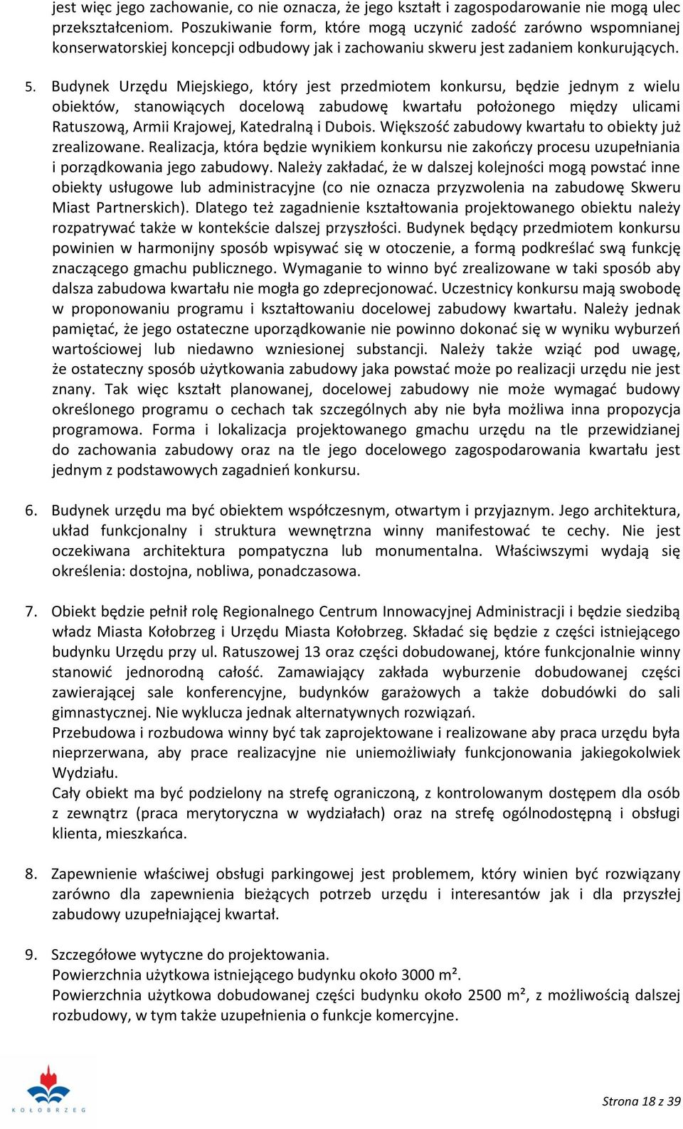 Budynek Urzędu Miejskiego, który jest przedmiotem konkursu, będzie jednym z wielu obiektów, stanowiących docelową zabudowę kwartału położonego między ulicami Ratuszową, Armii Krajowej, Katedralną i