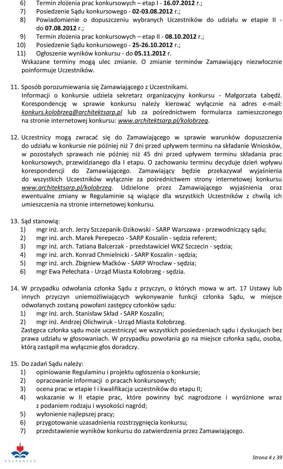 O zmianie terminów Zamawiający niezwłocznie poinformuje Uczestników. 11. Sposób porozumiewania się Zamawiającego z Uczestnikami.