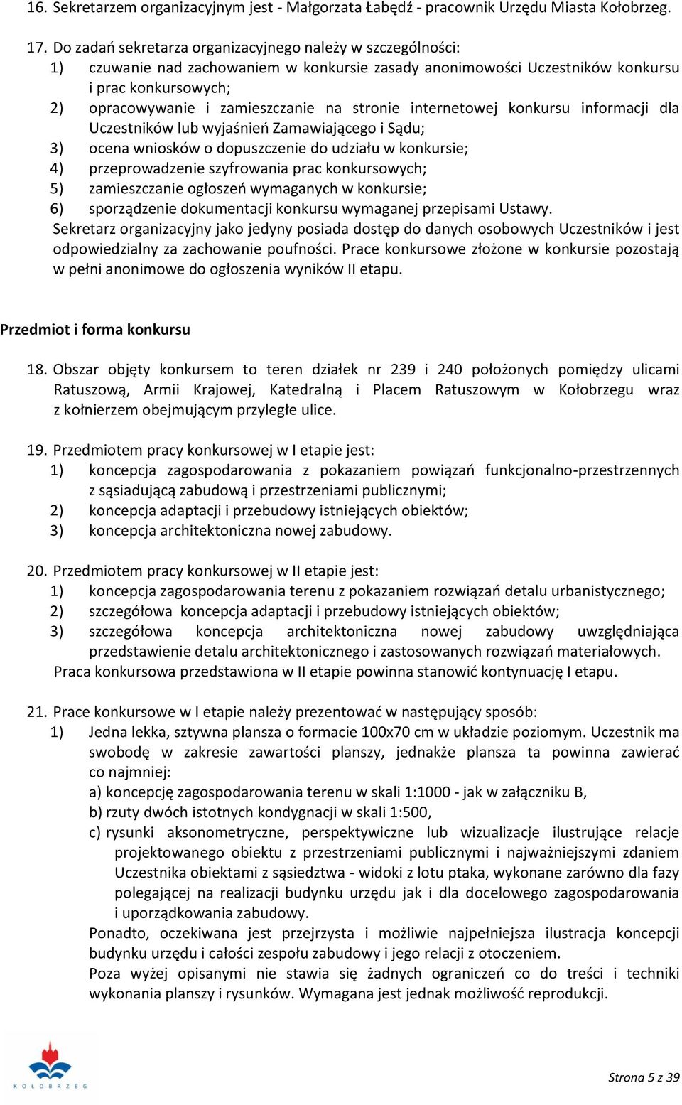 stronie internetowej konkursu informacji dla Uczestników lub wyjaśnień Zamawiającego i Sądu; 3) ocena wniosków o dopuszczenie do udziału w konkursie; 4) przeprowadzenie szyfrowania prac konkursowych;