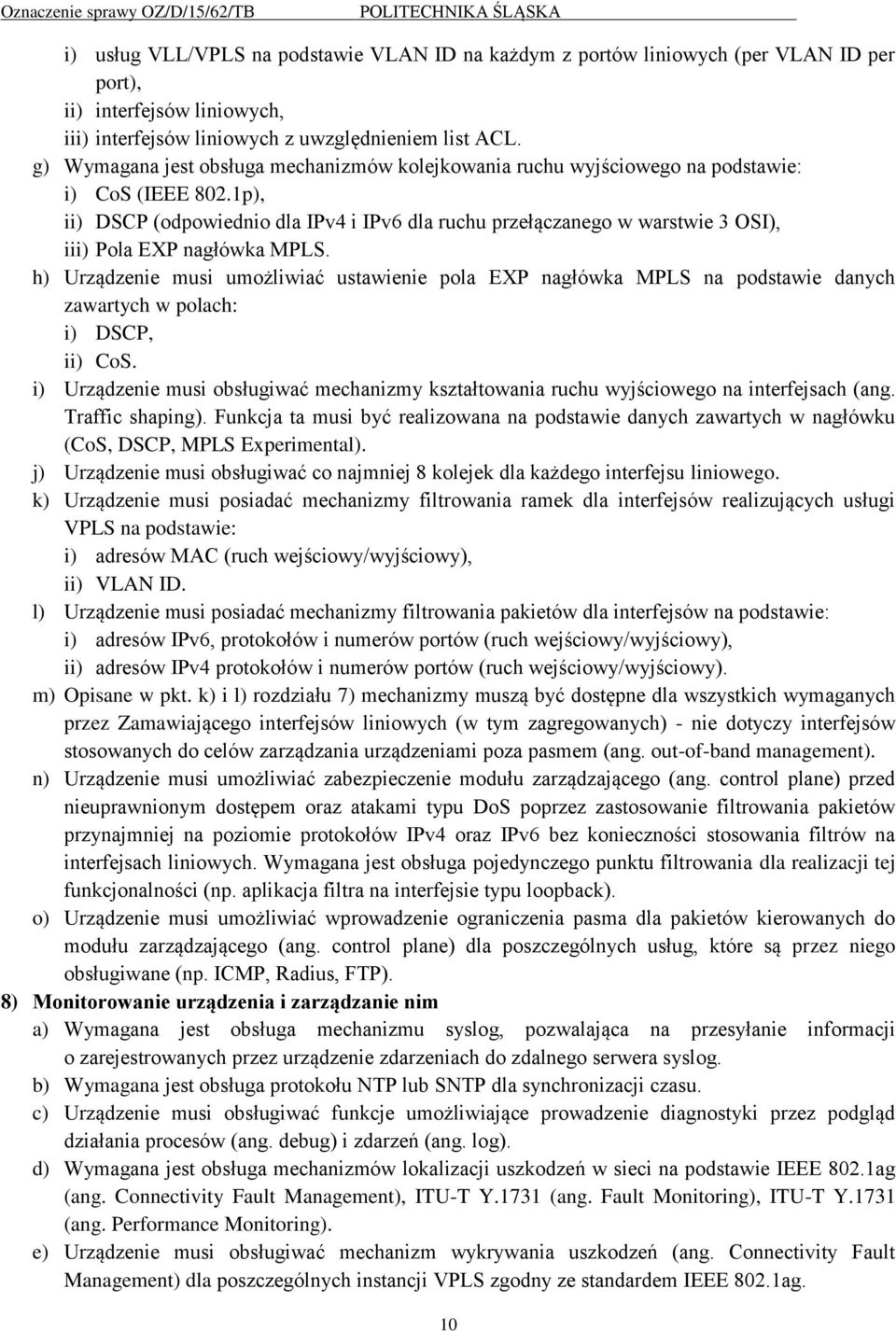 1p), ii) DSCP (odpowiednio dla IPv4 i IPv6 dla ruchu przełączanego w warstwie 3 OSI), iii) Pola EXP nagłówka MPLS.