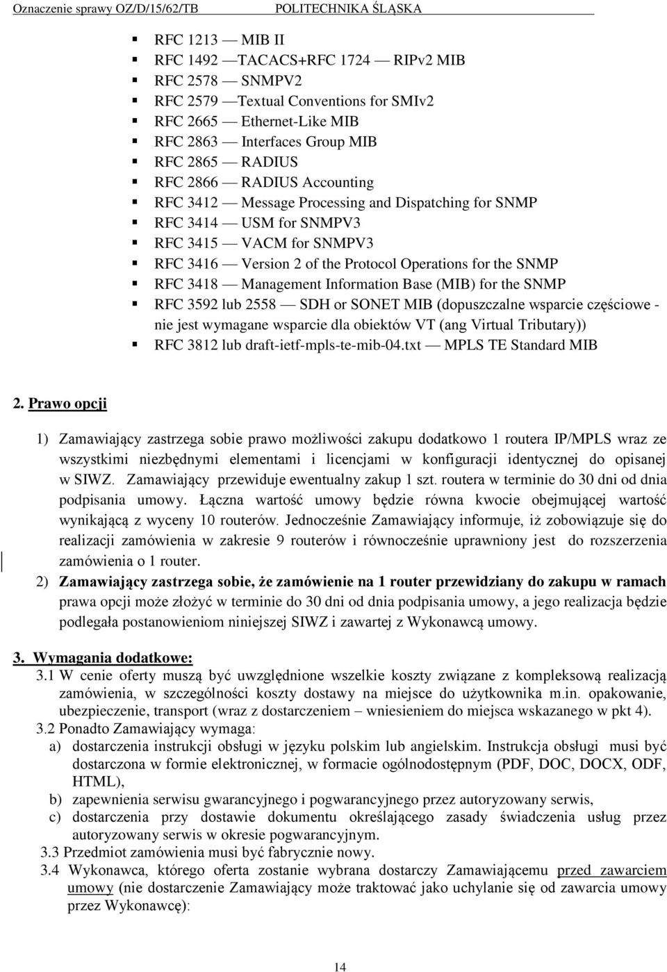 Information Base (MIB) for the SNMP RFC 3592 lub 2558 SDH or SONET MIB (dopuszczalne wsparcie częściowe - nie jest wymagane wsparcie dla obiektów VT (ang Virtual Tributary)) RFC 3812 lub