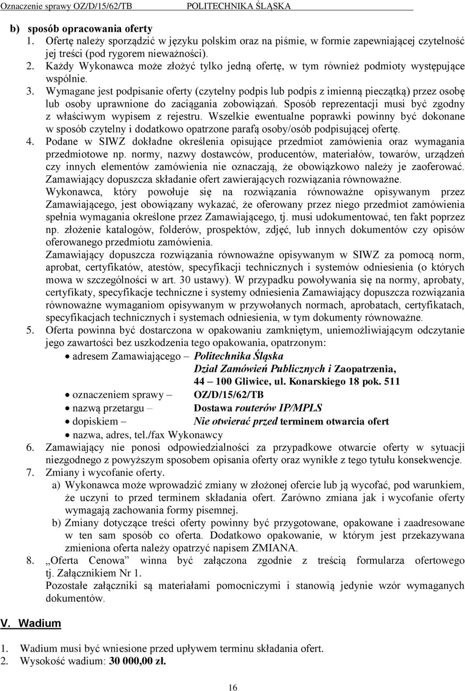 Wymagane jest podpisanie oferty (czytelny podpis lub podpis z imienną pieczątką) przez osobę lub osoby uprawnione do zaciągania zobowiązań.