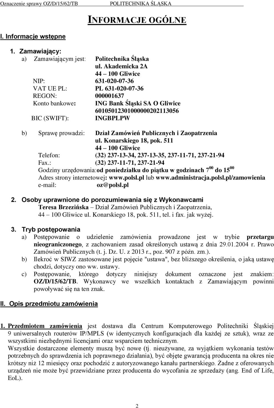 prowadzi: Dział Zamówień Publicznych i Zaopatrzenia ul. Konarskiego 18, pok. 511 44 100 Gliwice Telefon: (32) 237-13-34, 237-13-35, 237-11-71, 237-21-94 Fax.