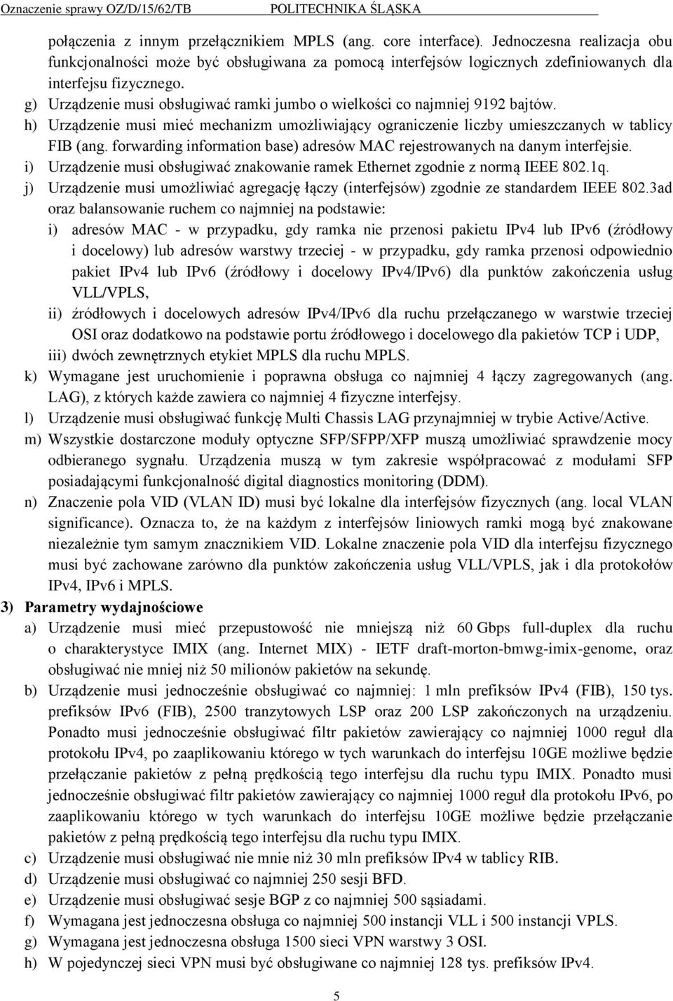 forwarding information base) adresów MAC rejestrowanych na danym interfejsie. i) Urządzenie musi obsługiwać znakowanie ramek Ethernet zgodnie z normą IEEE 802.1q.