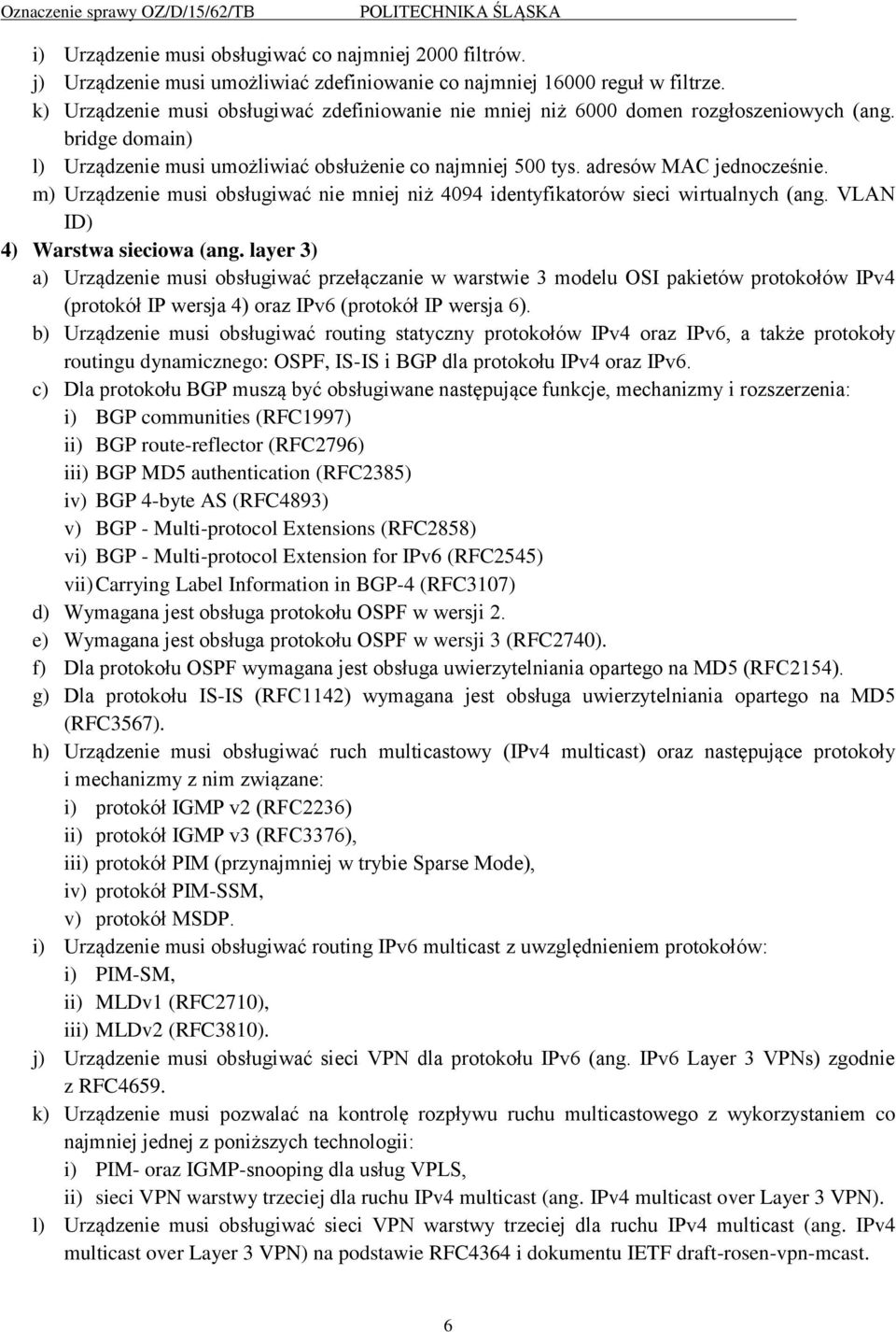 m) Urządzenie musi obsługiwać nie mniej niż 4094 identyfikatorów sieci wirtualnych (ang. VLAN ID) 4) Warstwa sieciowa (ang.