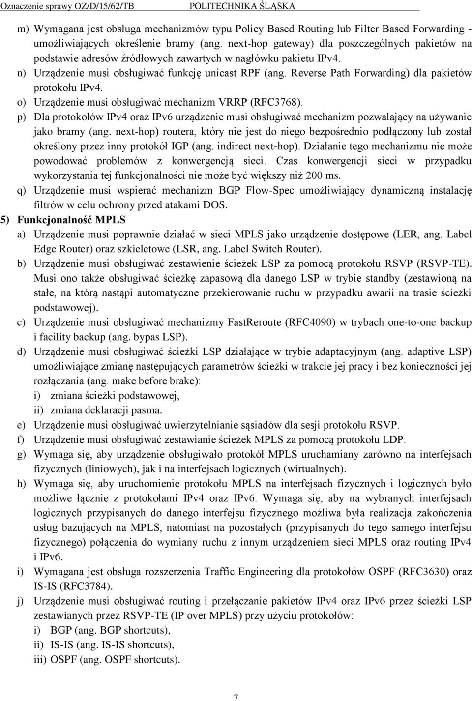 Reverse Path Forwarding) dla pakietów protokołu IPv4. o) Urządzenie musi obsługiwać mechanizm VRRP (RFC3768).