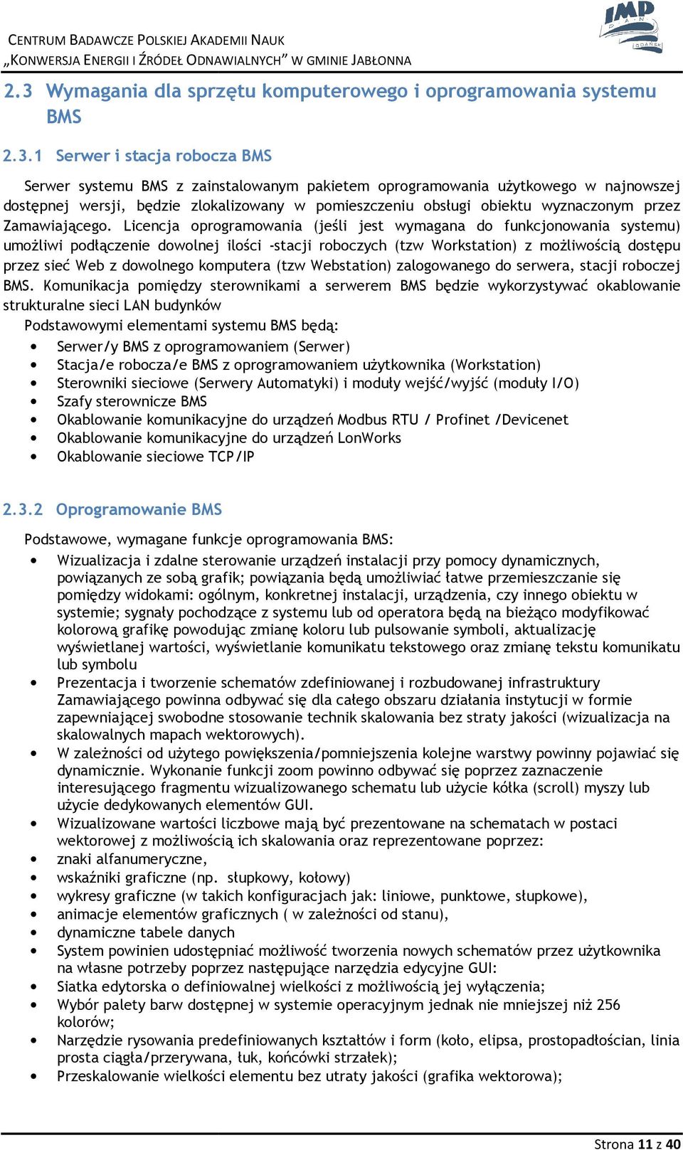 1 Serwer i stacja rbcza BMS Serwer systemu BMS z zainstalwanym pakietem prgramwania użytkweg w najnwszej dstępnej wersji, będzie zlkalizwany w pmieszczeniu bsługi biektu wyznacznym przez Zamawiająceg.