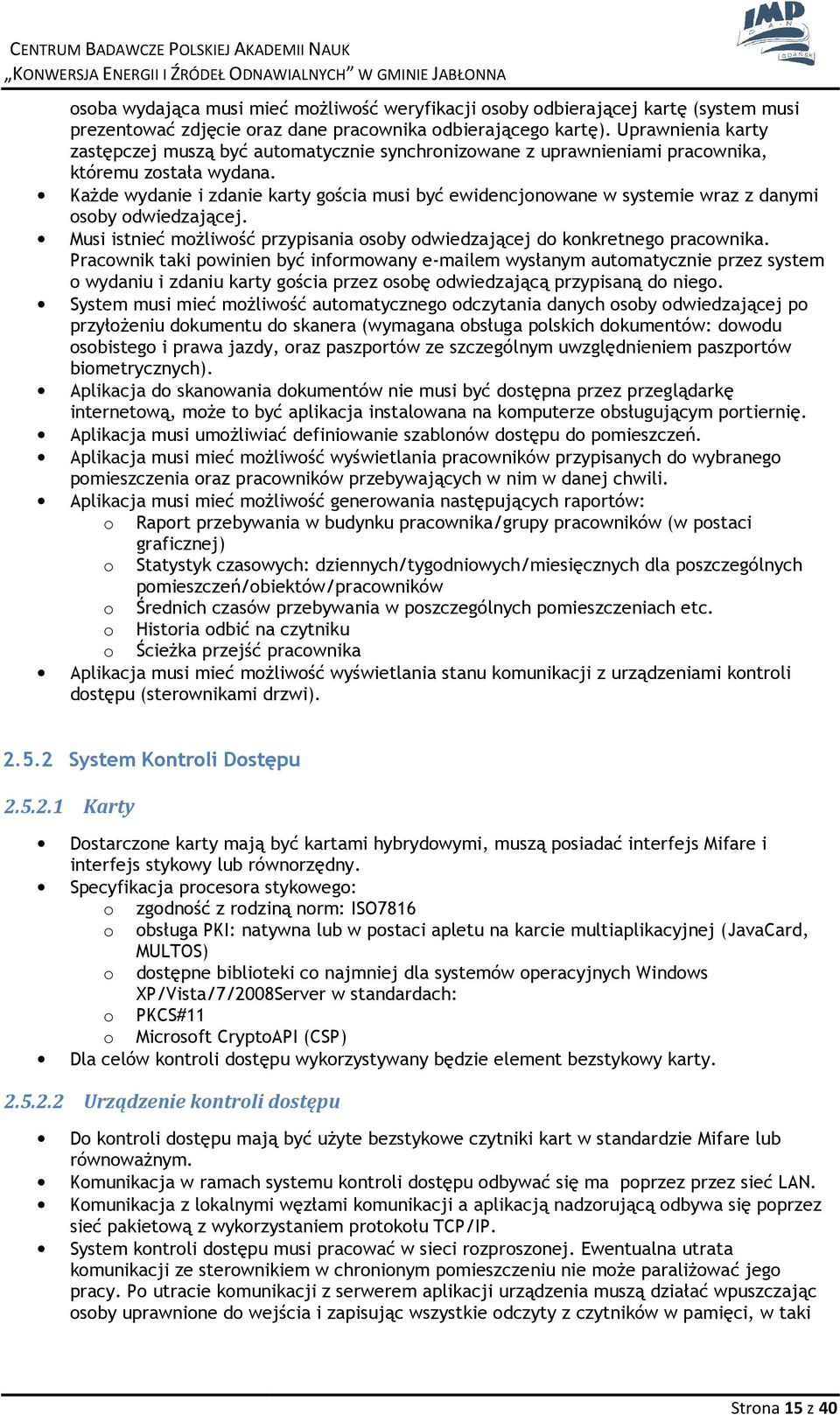 Każde wydanie i zdanie karty gścia musi być ewidencjnwane w systemie wraz z danymi sby dwiedzającej. Musi istnieć mżliwść przypisania sby dwiedzającej d knkretneg pracwnika.