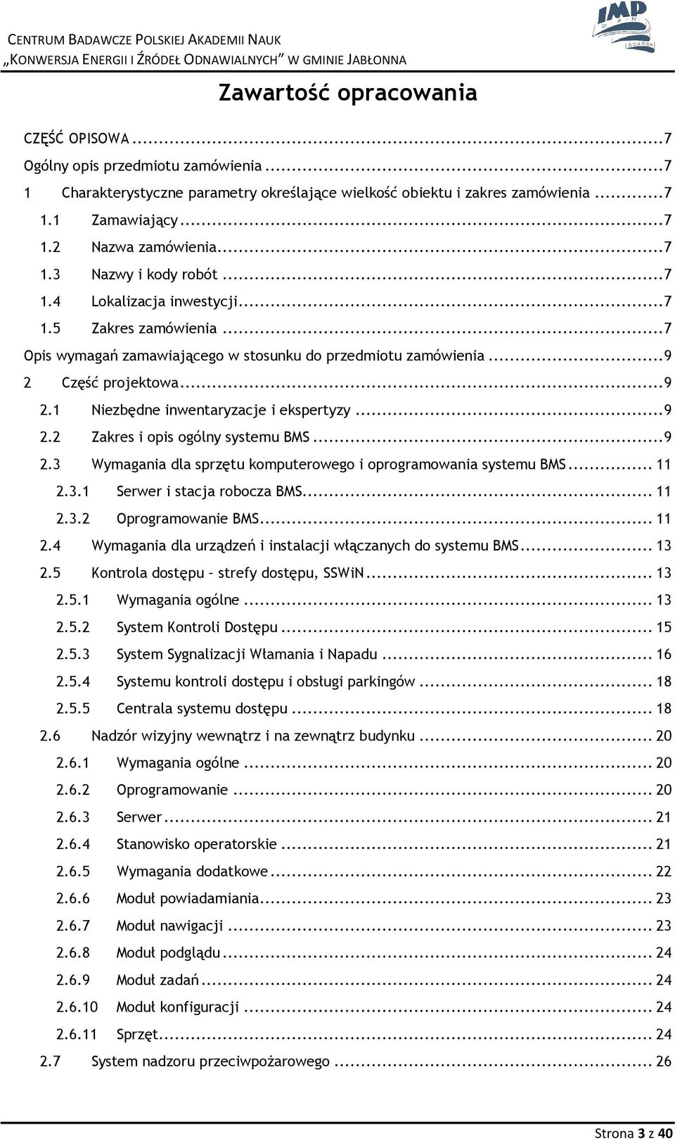 .. 9 2.1 Niezbędne inwentaryzacje i ekspertyzy... 9 2.2 Zakres i pis gólny systemu BMS... 9 2.3 Wymagania dla sprzętu kmputerweg i prgramwania systemu BMS... 11 2.3.1 Serwer i stacja rbcza BMS... 11 2.3.2 Oprgramwanie BMS.