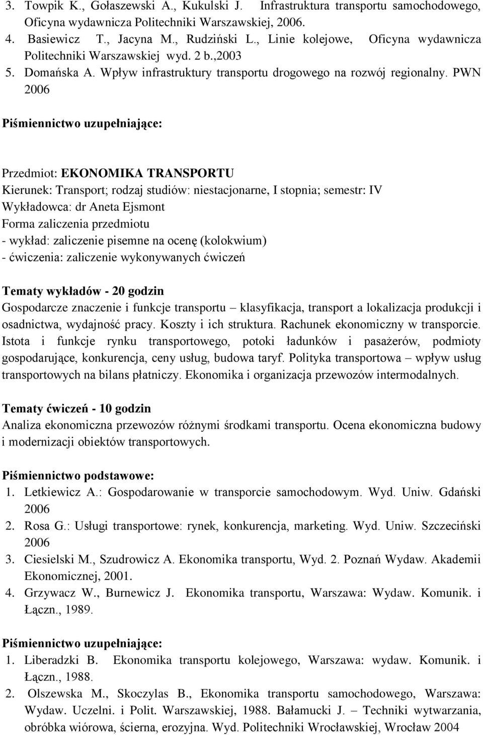 PWN Przedmiot: EKONOMIKA TRANSPORTU Wykładowca: dr Aneta Ejsmont - wykład: zaliczenie pisemne na ocenę (kolokwium) - ćwiczenia: zaliczenie wykonywanych ćwiczeń Gospodarcze znaczenie i funkcje