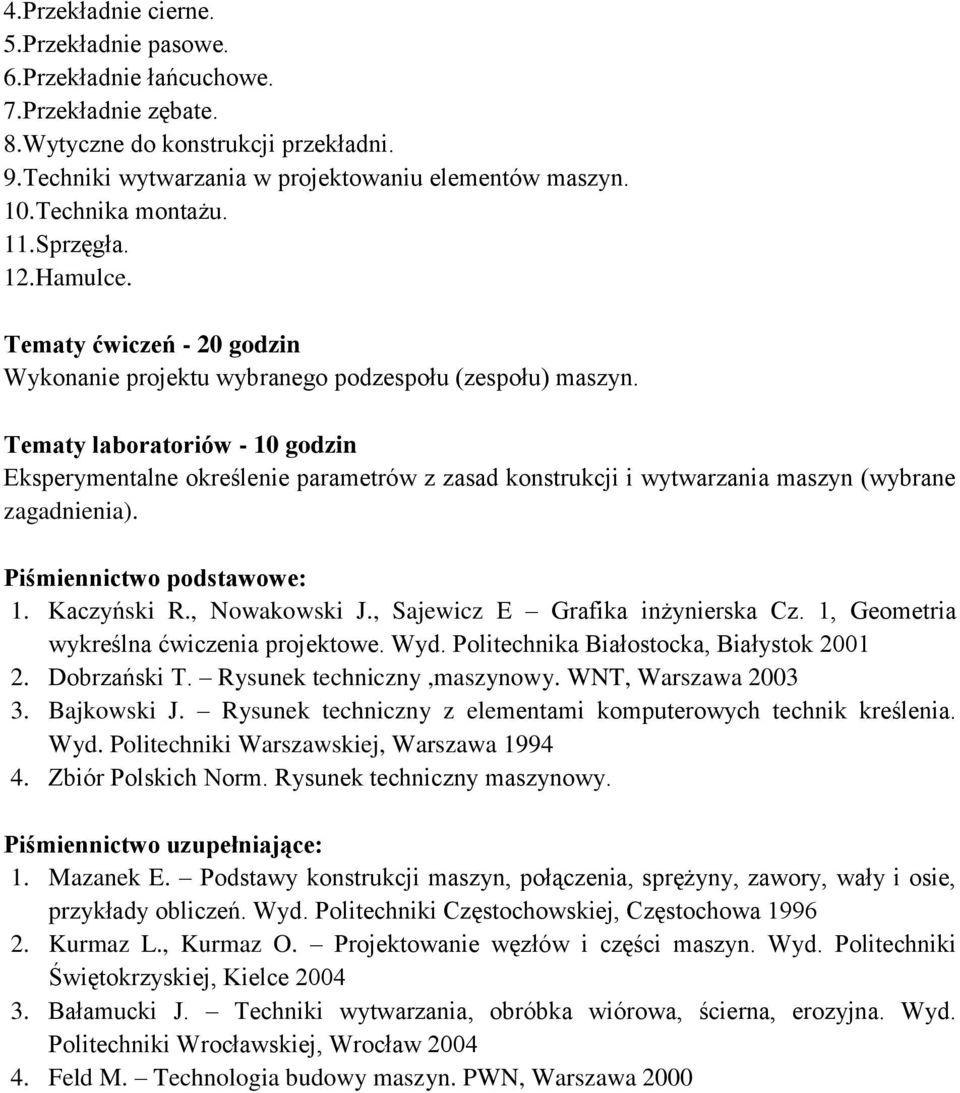 Tematy laboratoriów - 10 godzin Eksperymentalne określenie parametrów z zasad konstrukcji i wytwarzania maszyn (wybrane zagadnienia). 1. Kaczyński R., Nowakowski J., Sajewicz E Grafika inżynierska Cz.