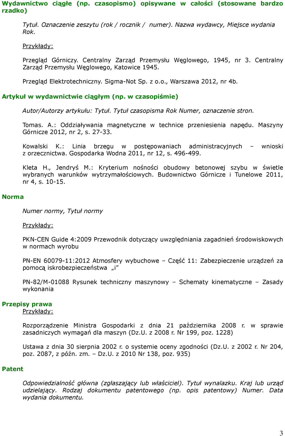 Artykuł w wydawnictwie ciągłym (np. w czasopiśmie) Norma Autor/Autorzy artykułu: Tytuł. Tytuł czasopisma Rok Numer, oznaczenie stron. Tomas. A.: Oddziaływania magnetyczne w technice przeniesienia napędu.