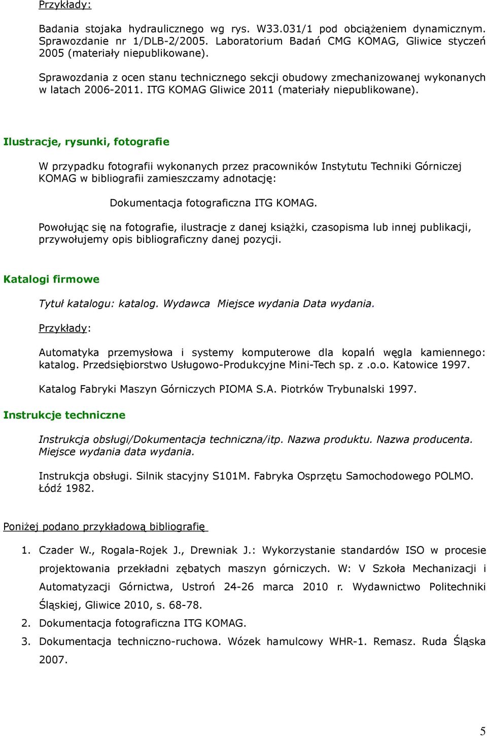 Ilustracje, rysunki, fotografie W przypadku fotografii wykonanych przez pracowników Instytutu Techniki Górniczej KOMAG w bibliografii zamieszczamy adnotację: Dokumentacja fotograficzna ITG KOMAG.