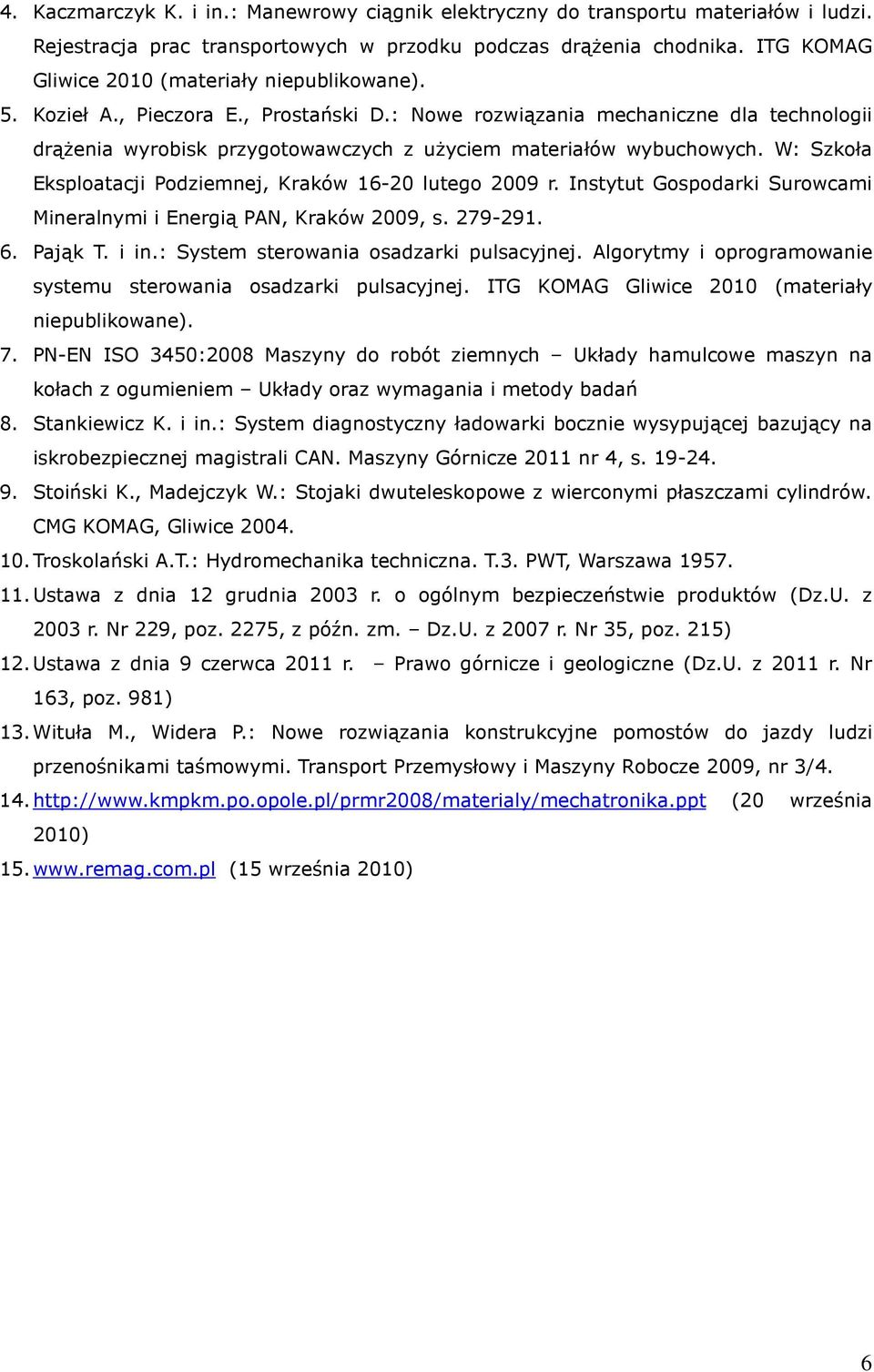 : Nowe rozwiązania mechaniczne dla technologii drążenia wyrobisk przygotowawczych z użyciem materiałów wybuchowych. W: Szkoła Eksploatacji Podziemnej, Kraków 16-20 lutego 2009 r.