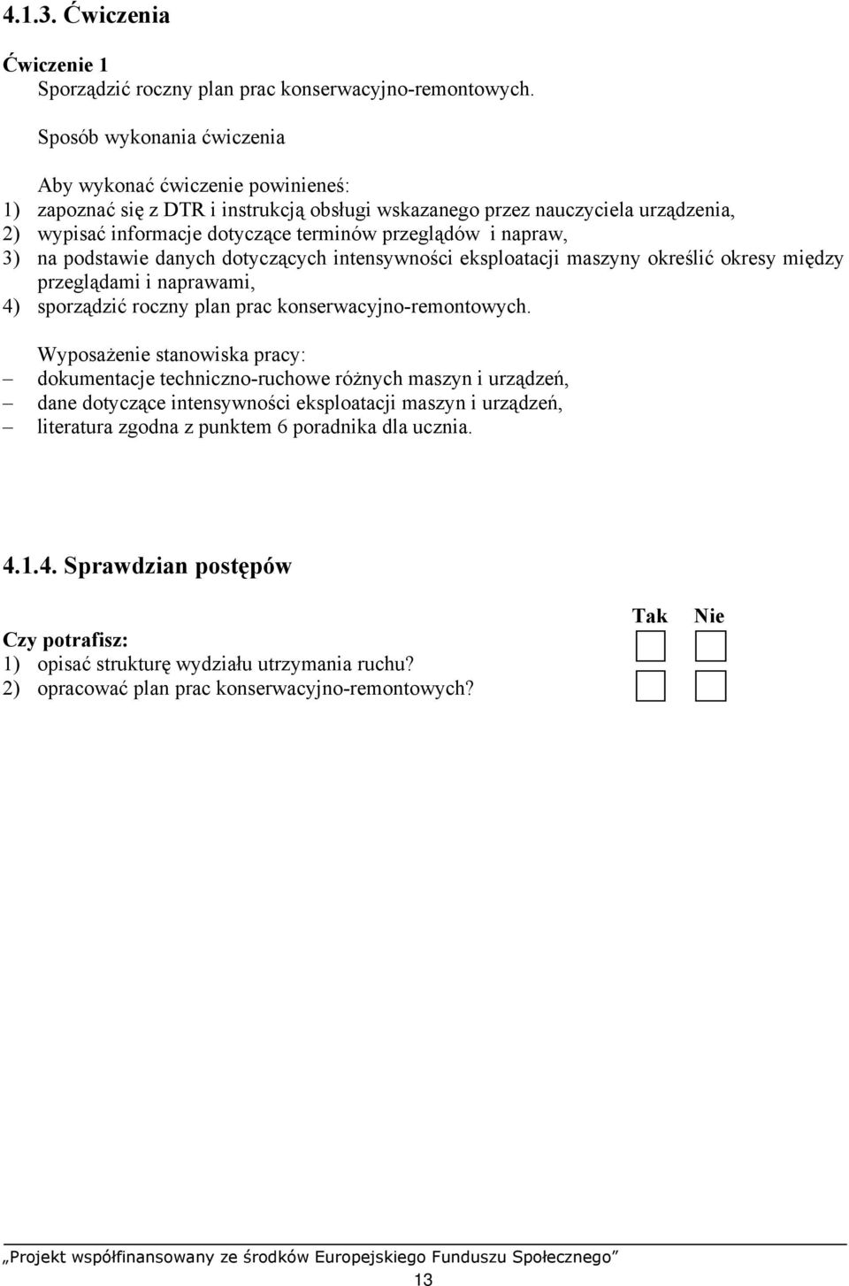 napraw, 3) na podstawie danych dotyczących intensywności eksploatacji maszyny określić okresy między przeglądami i naprawami, 4) sporządzić roczny plan prac konserwacyjno-remontowych.