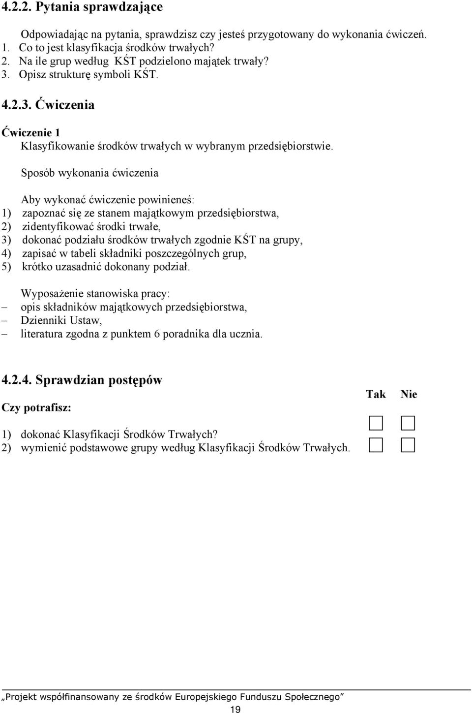 Sposób wykonania ćwiczenia Aby wykonać ćwiczenie powinieneś: 1) zapoznać się ze stanem majątkowym przedsiębiorstwa, 2) zidentyfikować środki trwałe, 3) dokonać podziału środków trwałych zgodnie KŚT