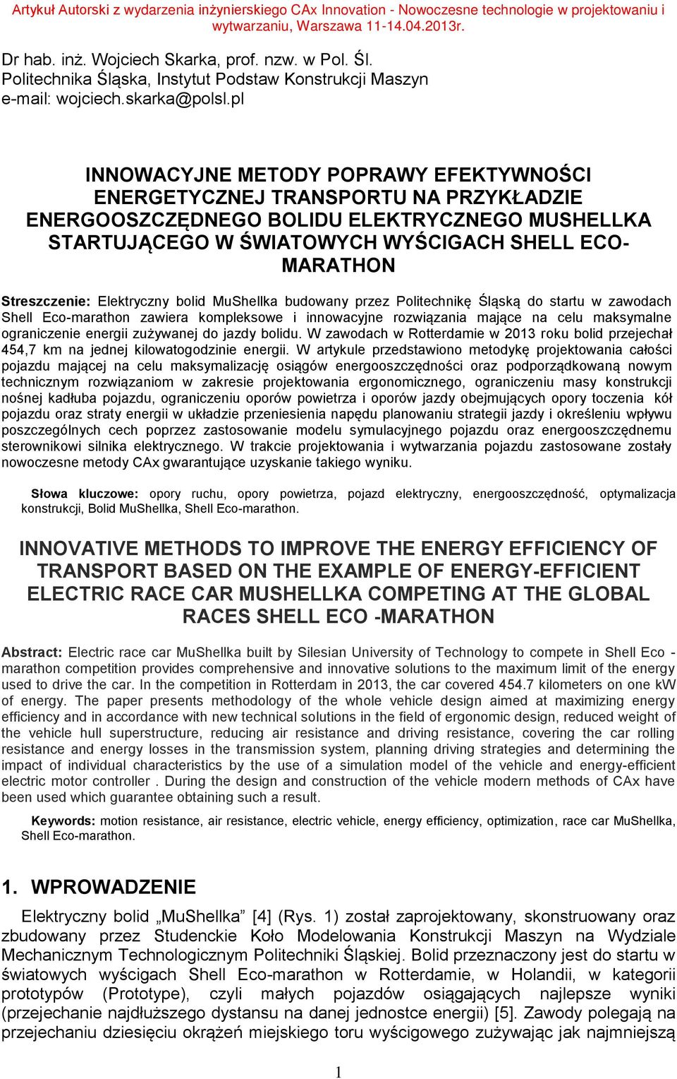 Streszczenie: Elektryczny bolid MuShellka budowany przez Politechnikę Śląską do startu w zawodach Shell Eco-marathon zawiera kompleksowe i innowacyjne rozwiązania mające na celu maksymalne