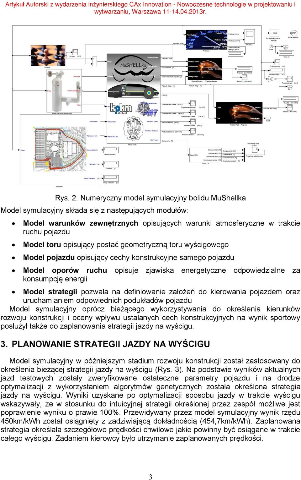 opisujący postać geometryczną toru wyścigowego Model pojazdu opisujący cechy konstrukcyjne samego pojazdu Model oporów ruchu opisuje zjawiska energetyczne odpowiedzialne za konsumpcję energii Model