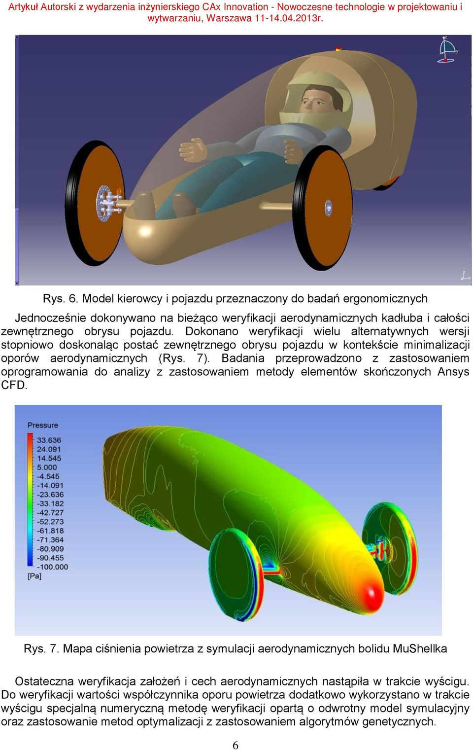 Badania przeprowadzono z zastosowaniem oprogramowania do analizy z zastosowaniem metody elementów skończonych Ansys CFD. Rys. 7.