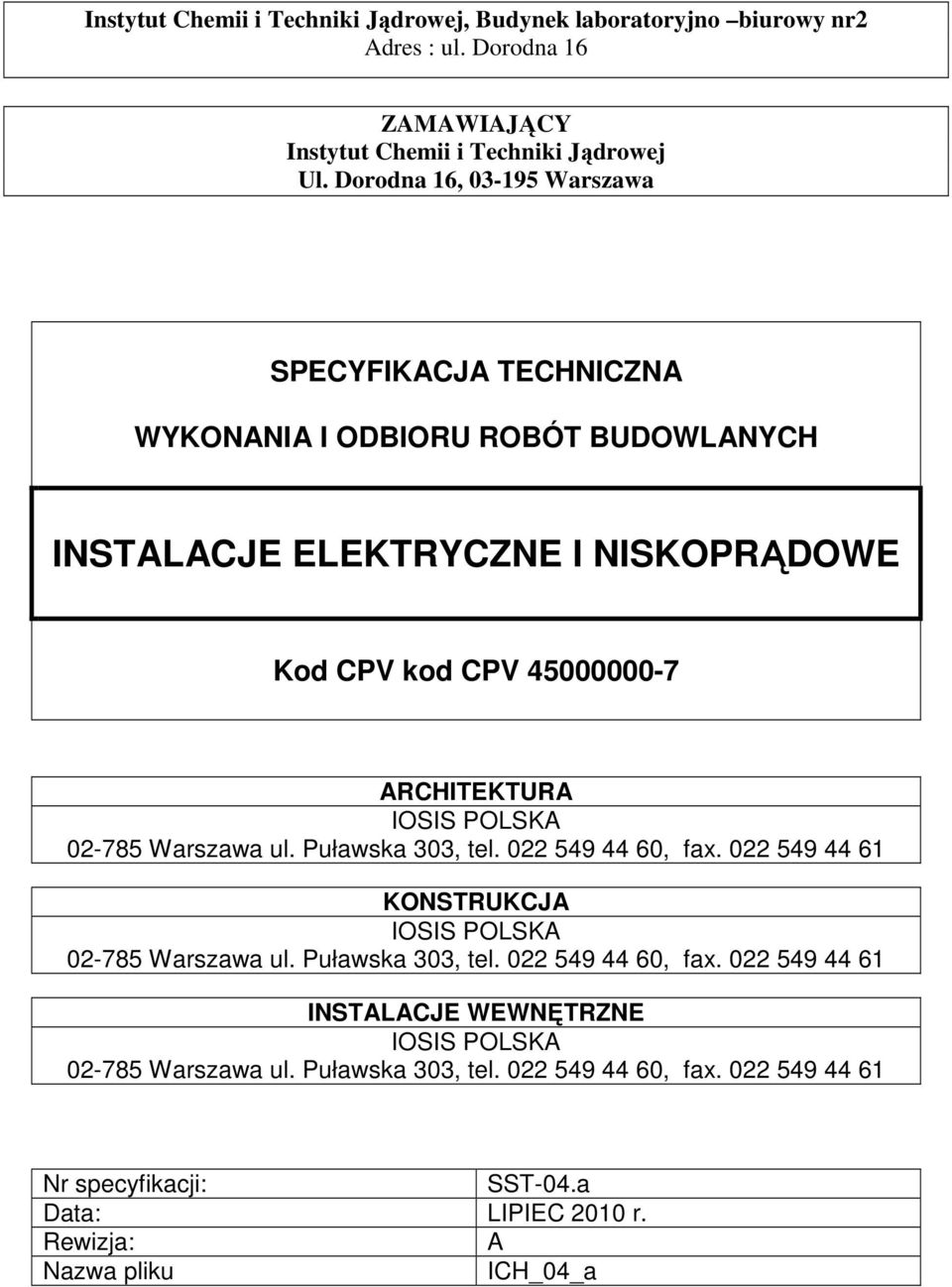 IOSIS POLSKA 02-785 Warszawa ul. Puławska 303, tel. 022 549 44 60, fax. 022 549 44 61 KONSTRUKCJA IOSIS POLSKA 02-785 Warszawa ul. Puławska 303, tel. 022 549 44 60, fax. 022 549 44 61 INSTALACJE WEWNĘTRZNE IOSIS POLSKA 02-785 Warszawa ul.