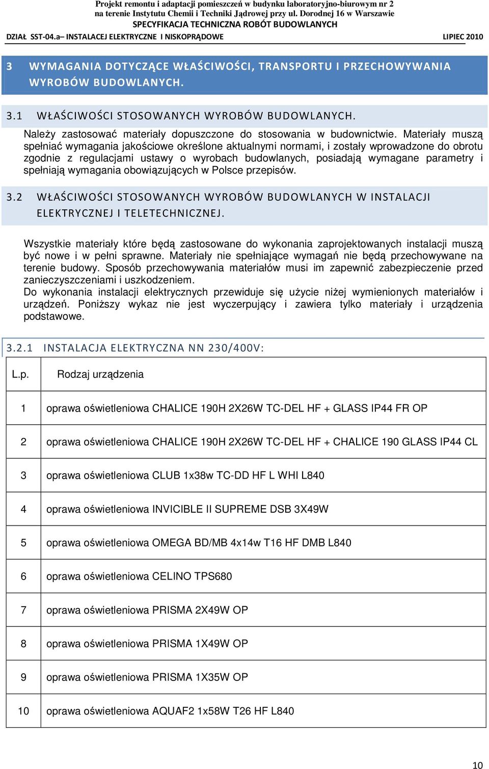 Materiały muszą spełniać wymagania jakościowe określone aktualnymi normami, i zostały wprowadzone do obrotu zgodnie z regulacjami ustawy o wyrobach budowlanych, posiadają wymagane parametry i