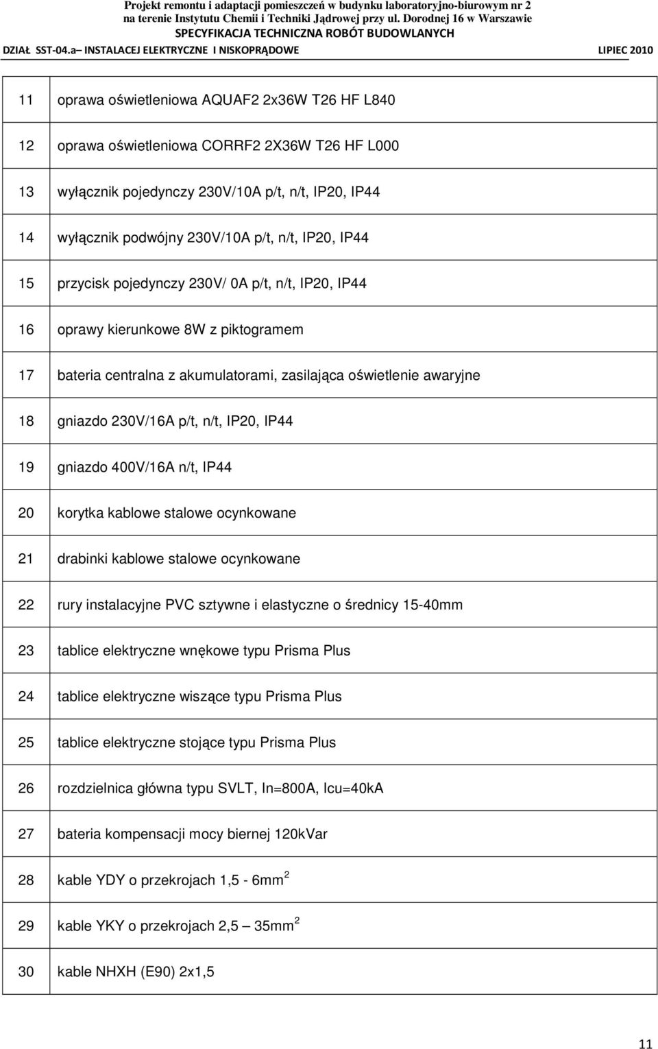 IP20, IP44 19 gniazdo 400V/16A n/t, IP44 20 korytka kablowe stalowe ocynkowane 21 drabinki kablowe stalowe ocynkowane 22 rury instalacyjne PVC sztywne i elastyczne o średnicy 15-40mm 23 tablice