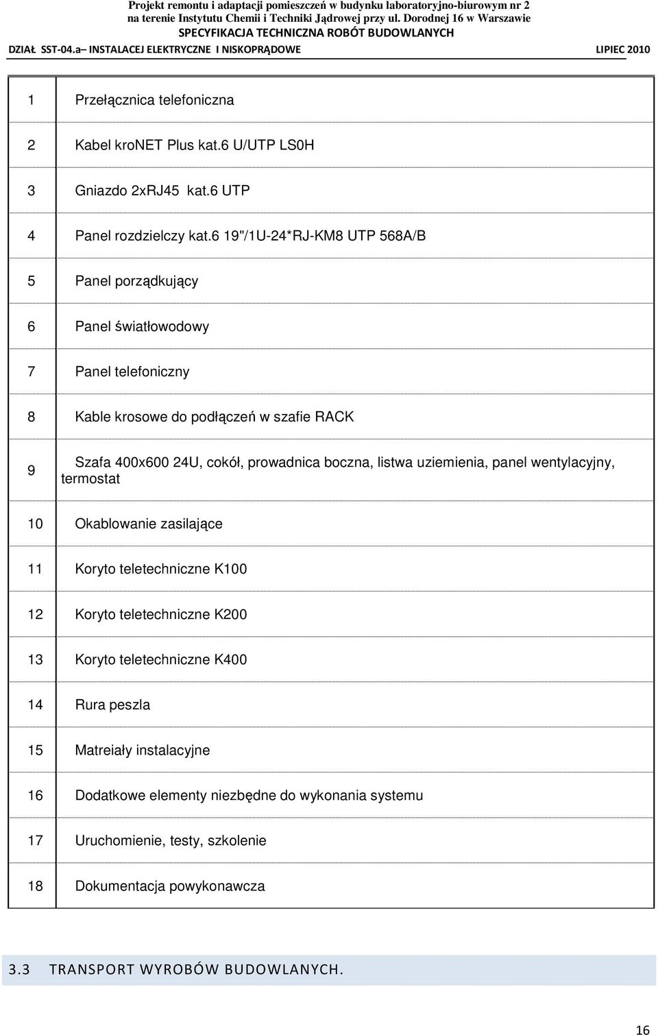 prowadnica boczna, listwa uziemienia, panel wentylacyjny, termostat 10 Okablowanie zasilające 11 Koryto teletechniczne K100 12 Koryto teletechniczne K200 13 Koryto