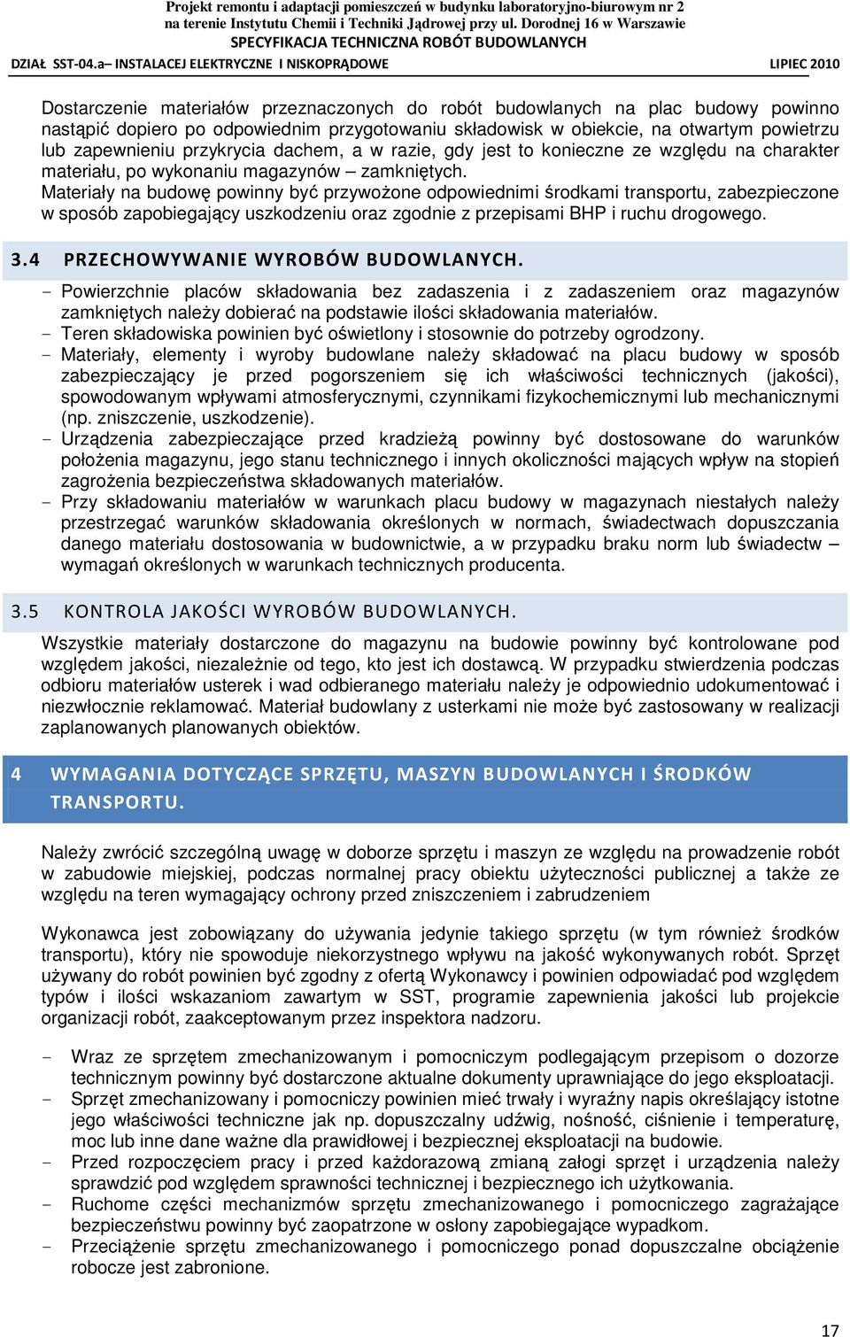 Materiały na budowę powinny być przywoŝone odpowiednimi środkami transportu, zabezpieczone w sposób zapobiegający uszkodzeniu oraz zgodnie z przepisami BHP i ruchu drogowego. 3.