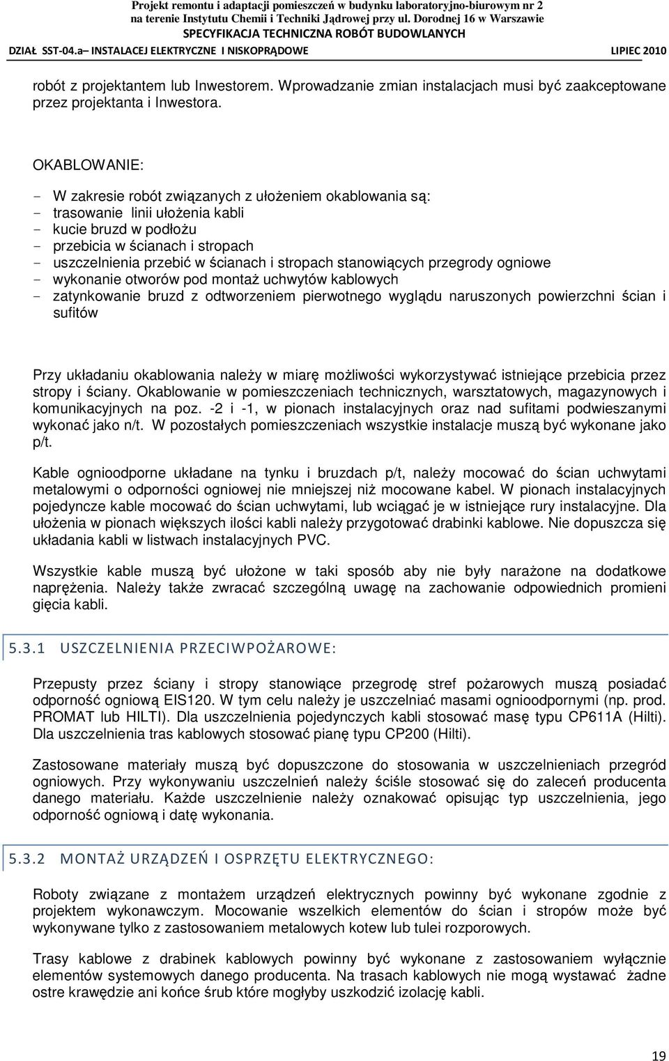 stropach stanowiących przegrody ogniowe - wykonanie otworów pod montaŝ uchwytów kablowych - zatynkowanie bruzd z odtworzeniem pierwotnego wyglądu naruszonych powierzchni ścian i sufitów Przy