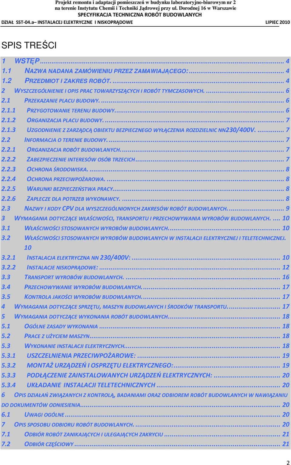 ..7 2.2.1 ORGANIZACJA ROBÓT BUDOWLANYCH...7 2.2.2 ZABEZPIECZENIE INTERESÓW OSÓB TRZECICH...7 2.2.3 OCHRONA ŚRODOWISKA...8 2.2.4 OCHRONA PRZECIWPOŻAROWA...8 2.2.5 WARUNKI BEZPIECZEŃSTWA PRACY...8 2.2.6 ZAPLECZE DLA POTRZEB WYKONAWCY.