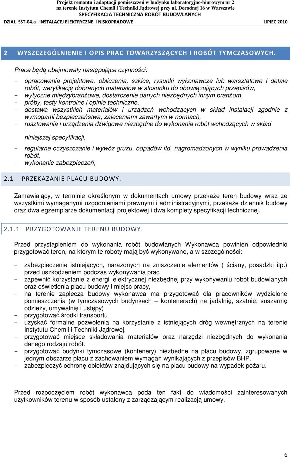 obowiązujących przepisów, - wytyczne międzybranŝowe, dostarczenie danych niezbędnych innym branŝom, - próby, testy kontrolne i opinie techniczne, - dostawa wszystkich materiałów i urządzeń