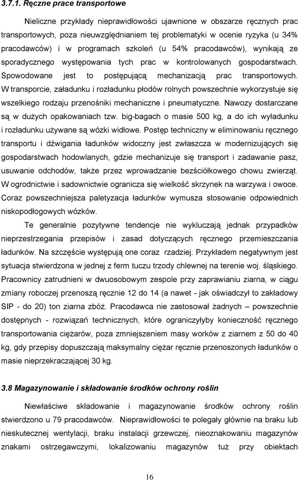 programach szkoleń (u 54% pracodawców), wynikają ze sporadycznego występowania tych prac w kontrolowanych gospodarstwach. Spowodowane jest to postępującą mechanizacją prac transportowych.