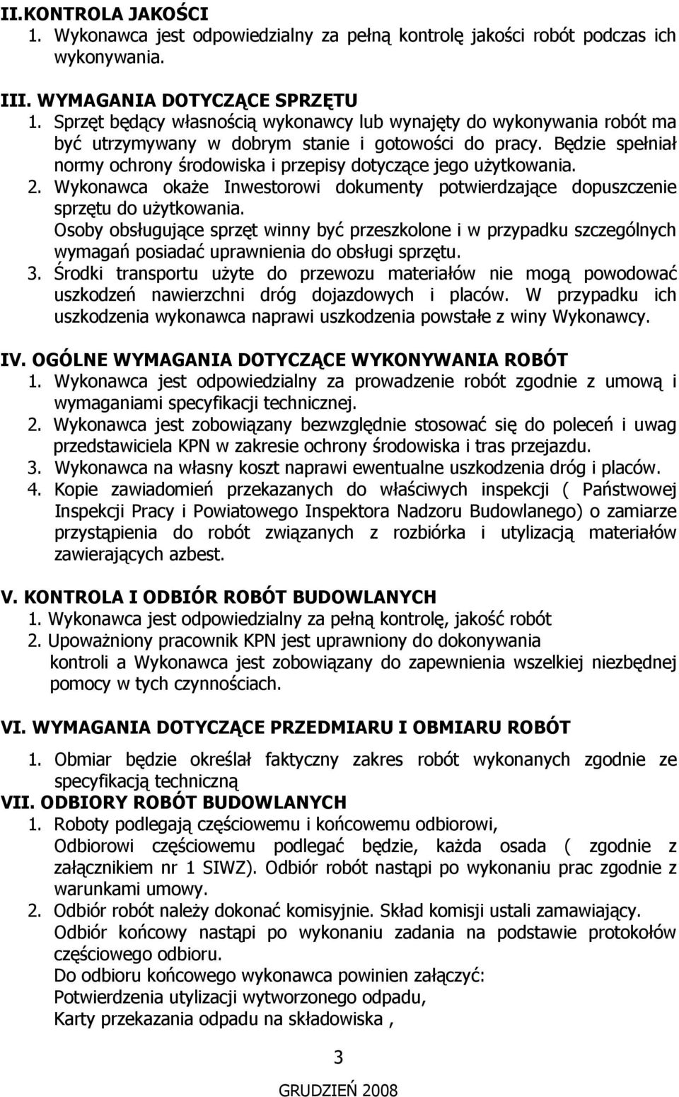 Będzie spełniał normy ochrony środowiska i przepisy dotyczące jego użytkowania. 2. Wykonawca okaże Inwestorowi dokumenty potwierdzające dopuszczenie sprzętu do użytkowania.