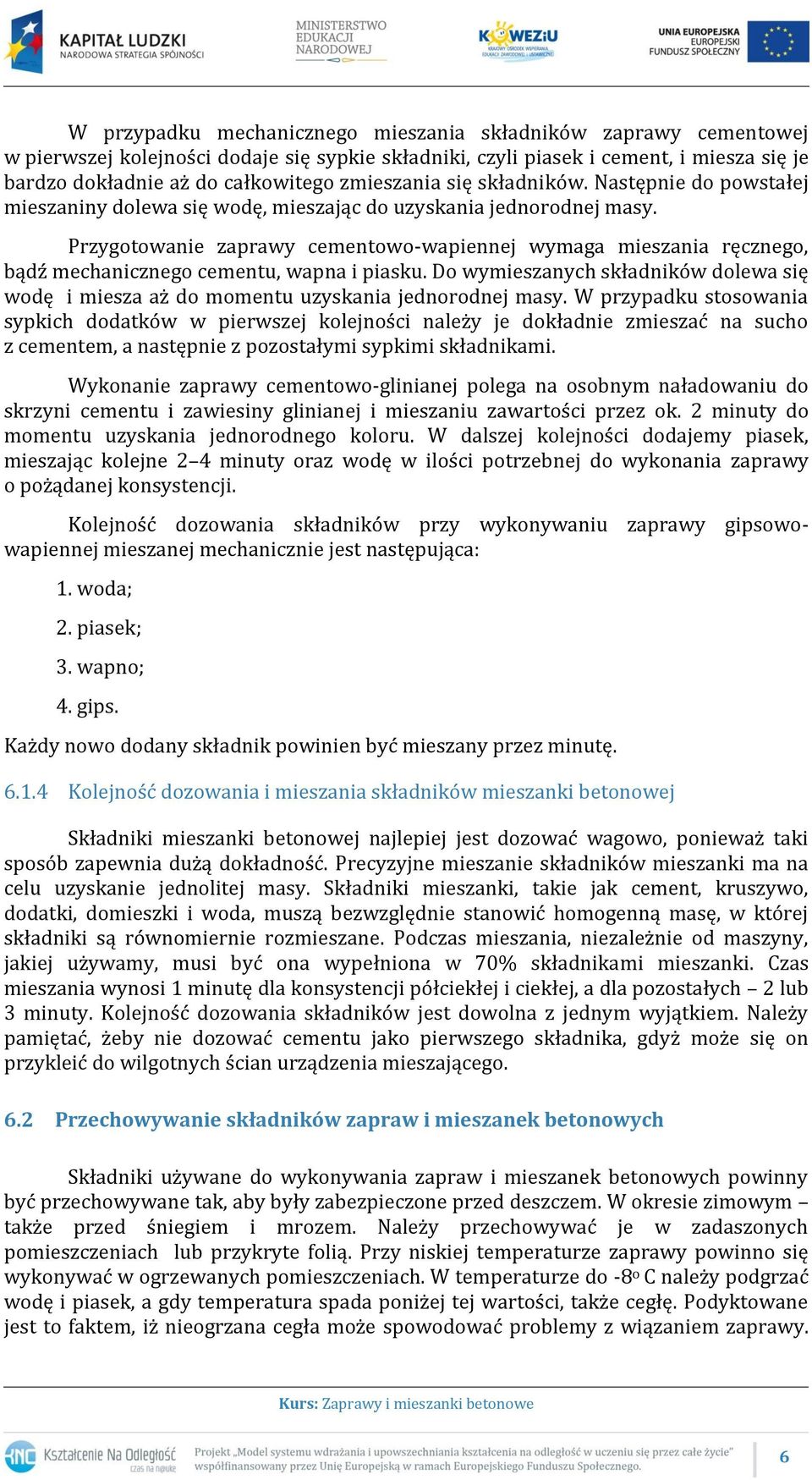 Przygotowanie zaprawy cementowo-wapiennej wymaga mieszania ręcznego, bądź mechanicznego cementu, wapna i piasku.