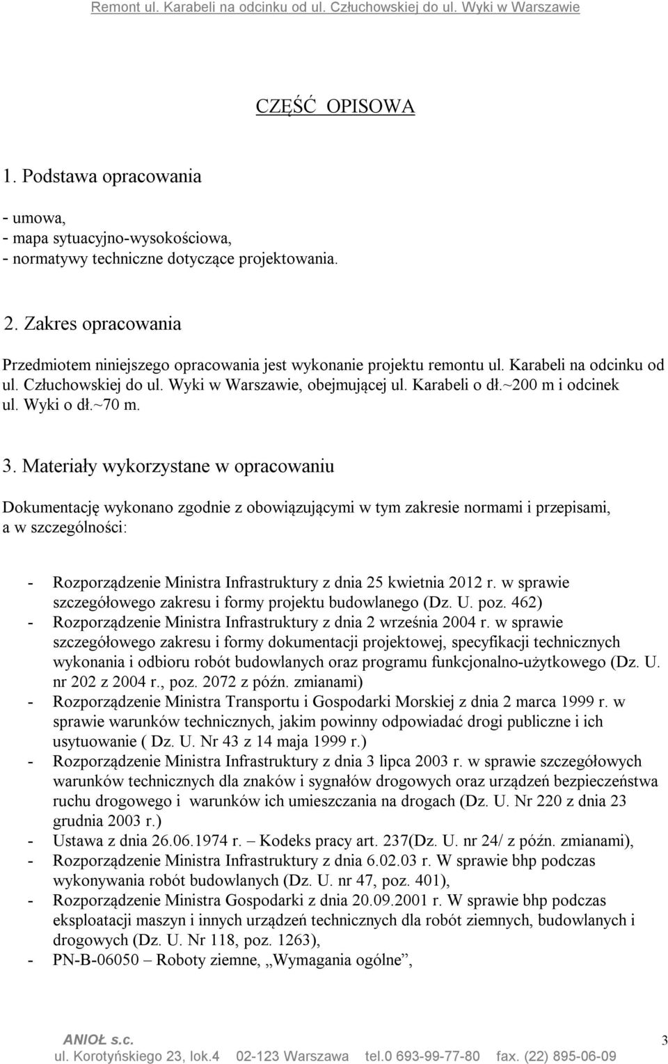 Zakres opracowania Przedmiotem niniejszego opracowania jest wykonanie projektu remontu ul. Karabeli na odcinku od ul. Człuchowskiej do ul. Wyki w Warszawie, obejmującej ul. Karabeli o dł.