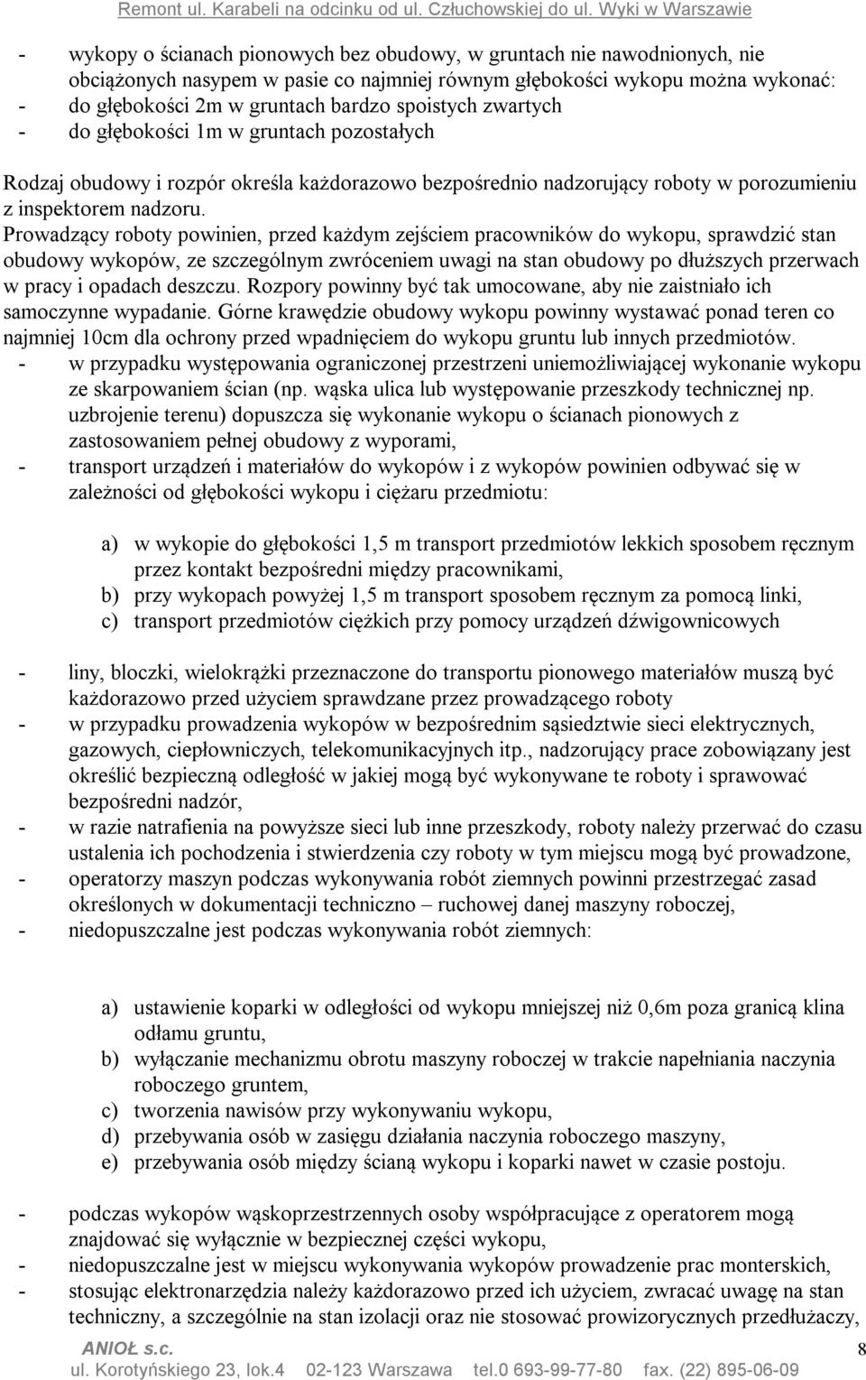 gruntach bardzo spoistych zwartych - do głębokości 1m w gruntach pozostałych Rodzaj obudowy i rozpór określa każdorazowo bezpośrednio nadzorujący roboty w porozumieniu z inspektorem nadzoru.