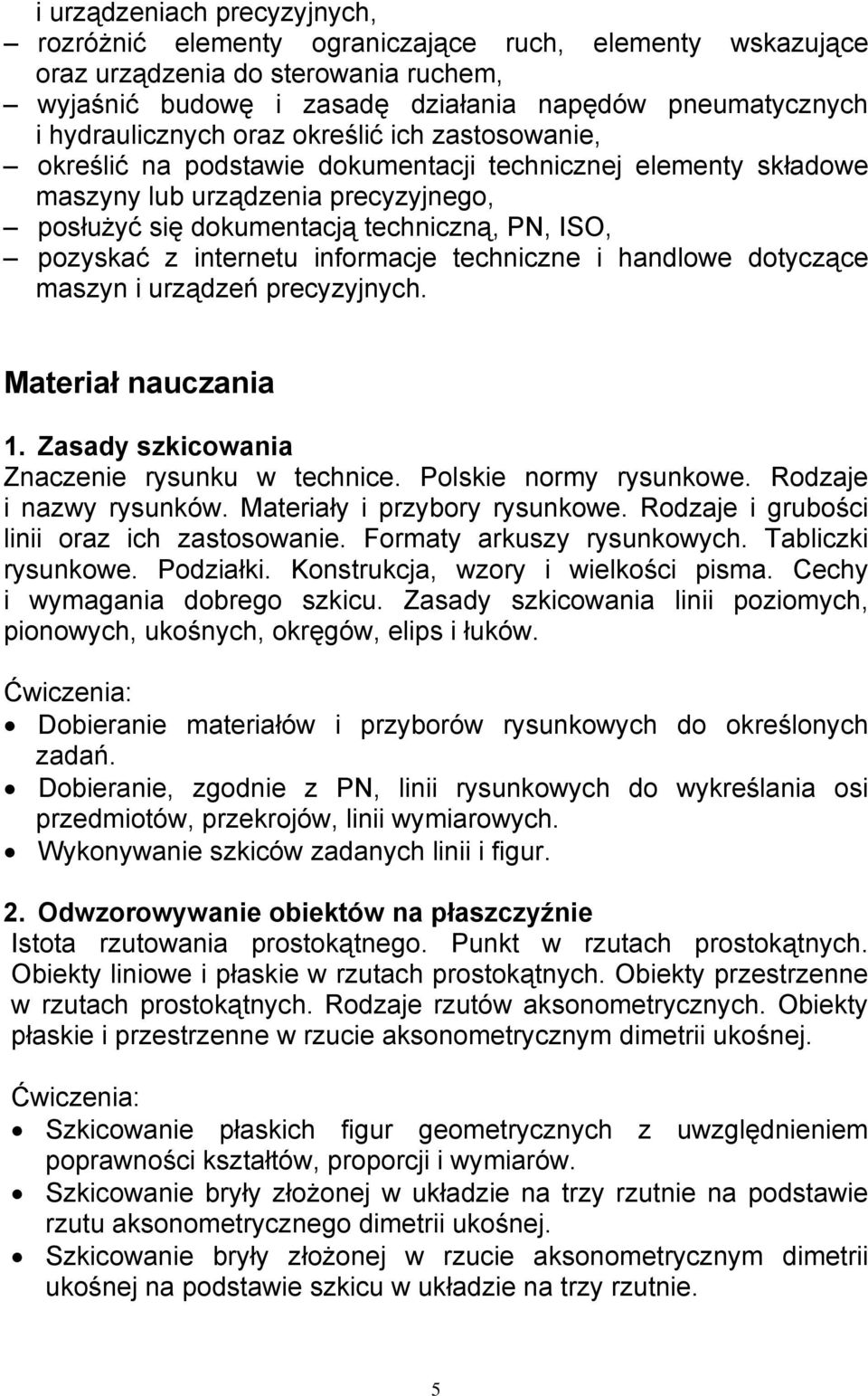 pozyskać z internetu informacje techniczne i handlowe dotyczące maszyn i urządzeń precyzyjnych. Materiał nauczania 1. Zasady szkicowania Znaczenie rysunku w technice. Polskie normy rysunkowe.