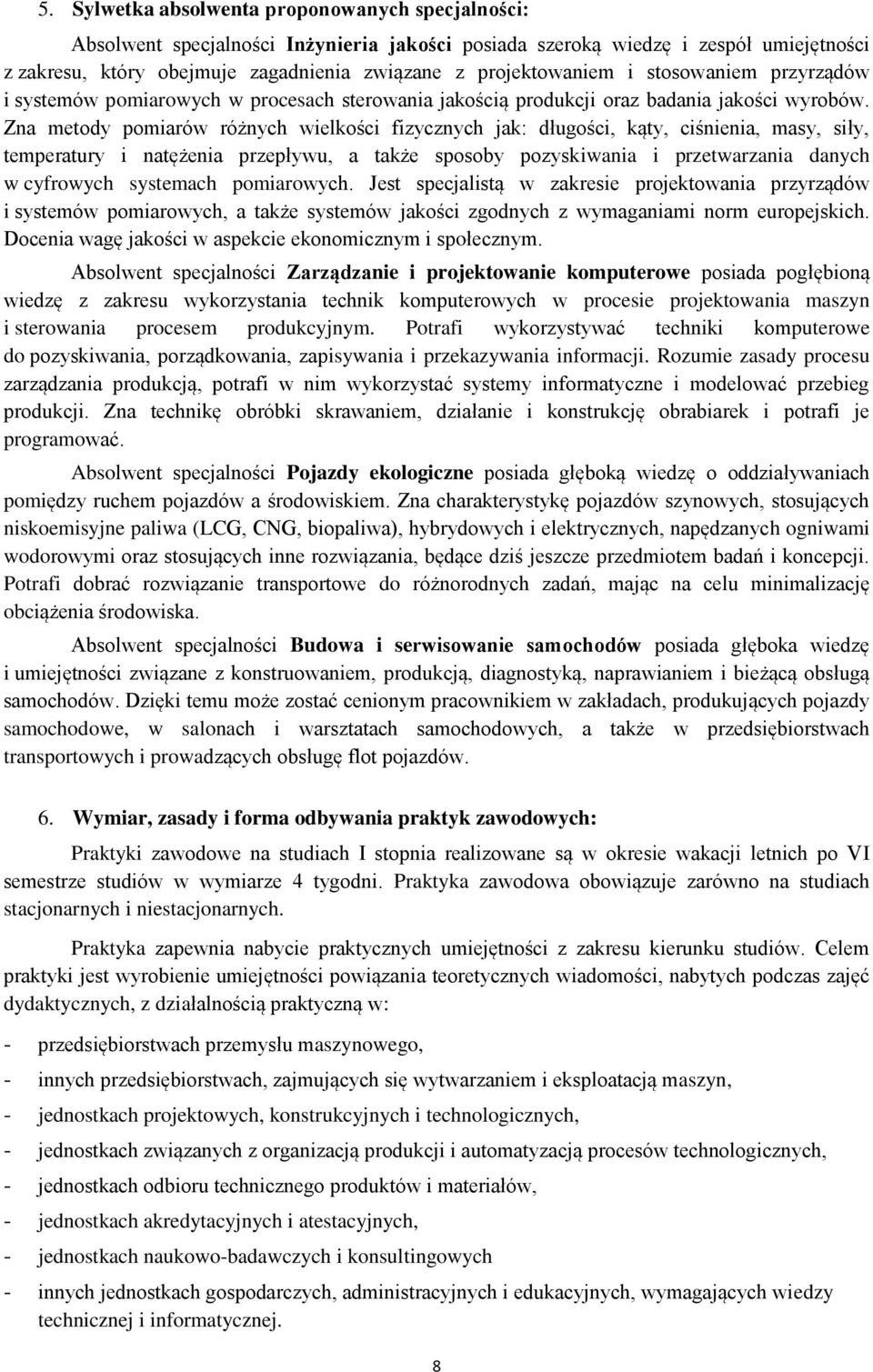 Zna metody pomiarów różnych wielkości fizycznych jak: długości, kąty, ciśnienia, masy, siły, temperatury i natężenia przepływu, a także sposoby pozyskiwania i przetwarzania danych w cyfrowych