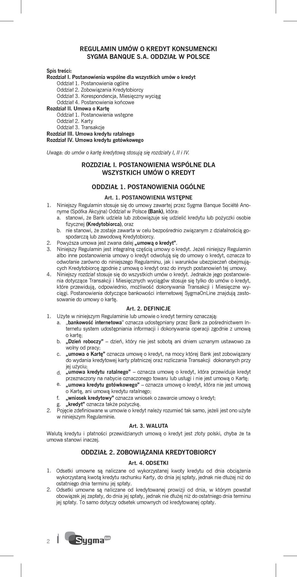 Transakcje Rozdział III. Umowa kredytu ratalnego Rozdział IV. Umowa kredytu gotówkowego Uwaga: do umów o kartę kredytową stosują się rozdziały I, II i IV. ROZDZIAŁ I.